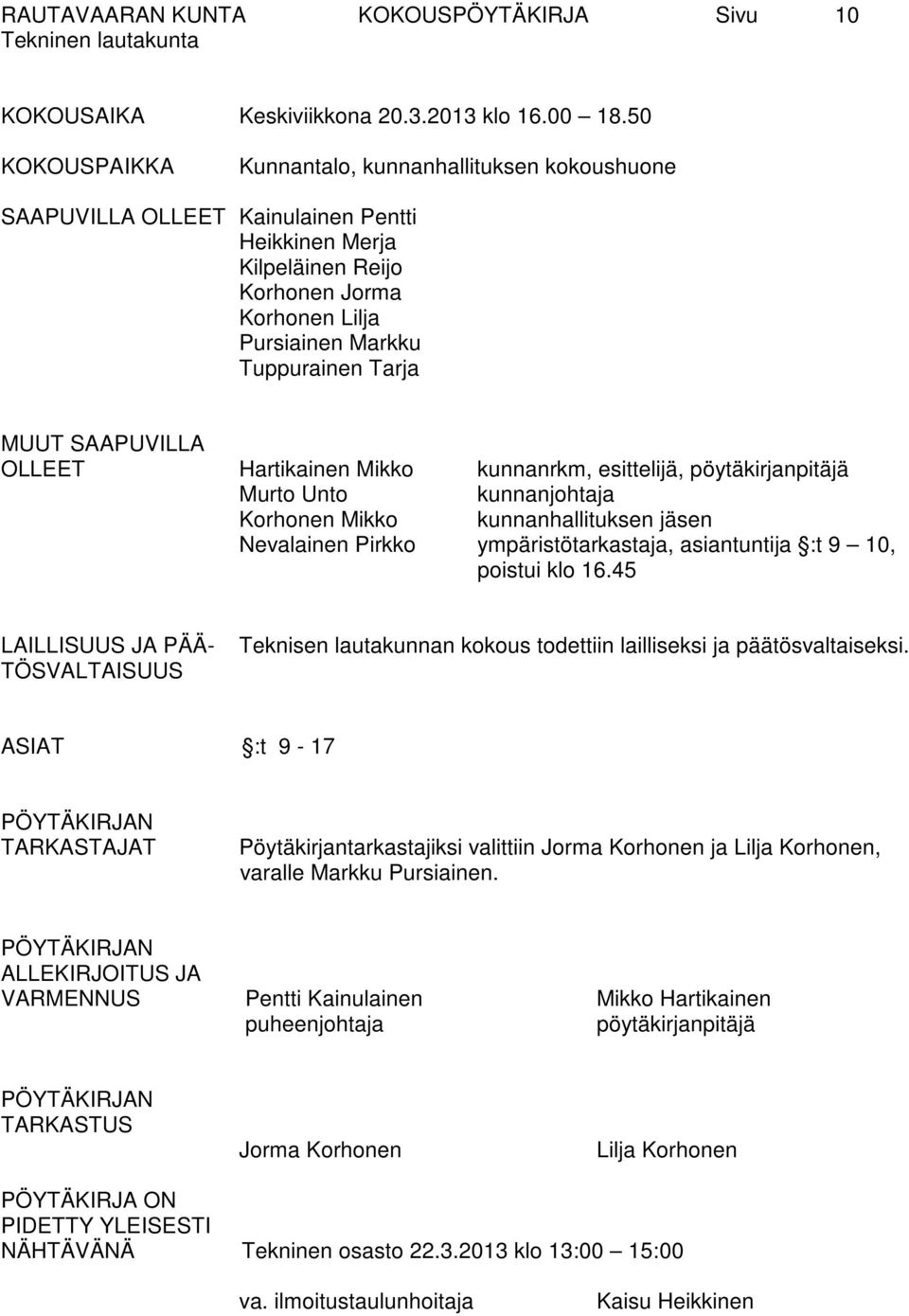 SAAPUVILLA OLLEET Hartikainen Mikko kunnanrkm, esittelijä, pöytäkirjanpitäjä Murto Unto kunnanjohtaja Korhonen Mikko kunnanhallituksen jäsen Nevalainen Pirkko ympäristötarkastaja, asiantuntija :t 9