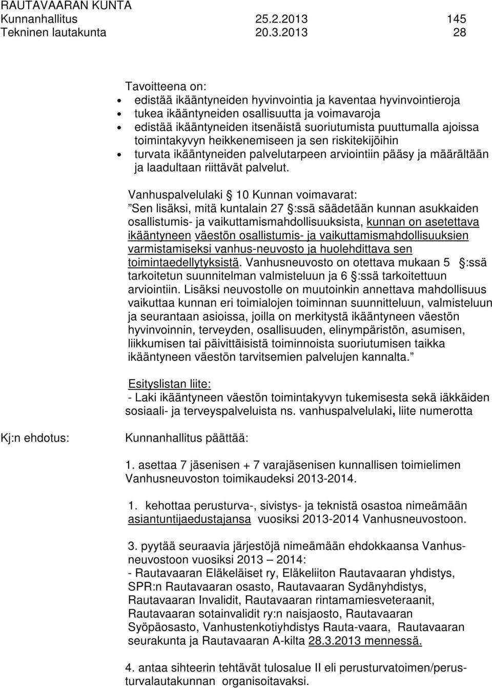 puuttumalla ajoissa toimintakyvyn heikkenemiseen ja sen riskitekijöihin turvata ikääntyneiden palvelutarpeen arviointiin pääsy ja määrältään ja laadultaan riittävät palvelut.