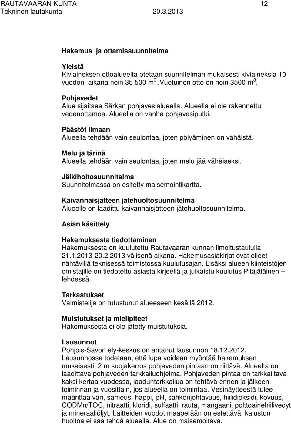 Päästöt ilmaan Alueella tehdään vain seulontaa, joten pölyäminen on vähäistä. Melu ja tärinä Alueella tehdään vain seulontaa, joten melu jää vähäiseksi.
