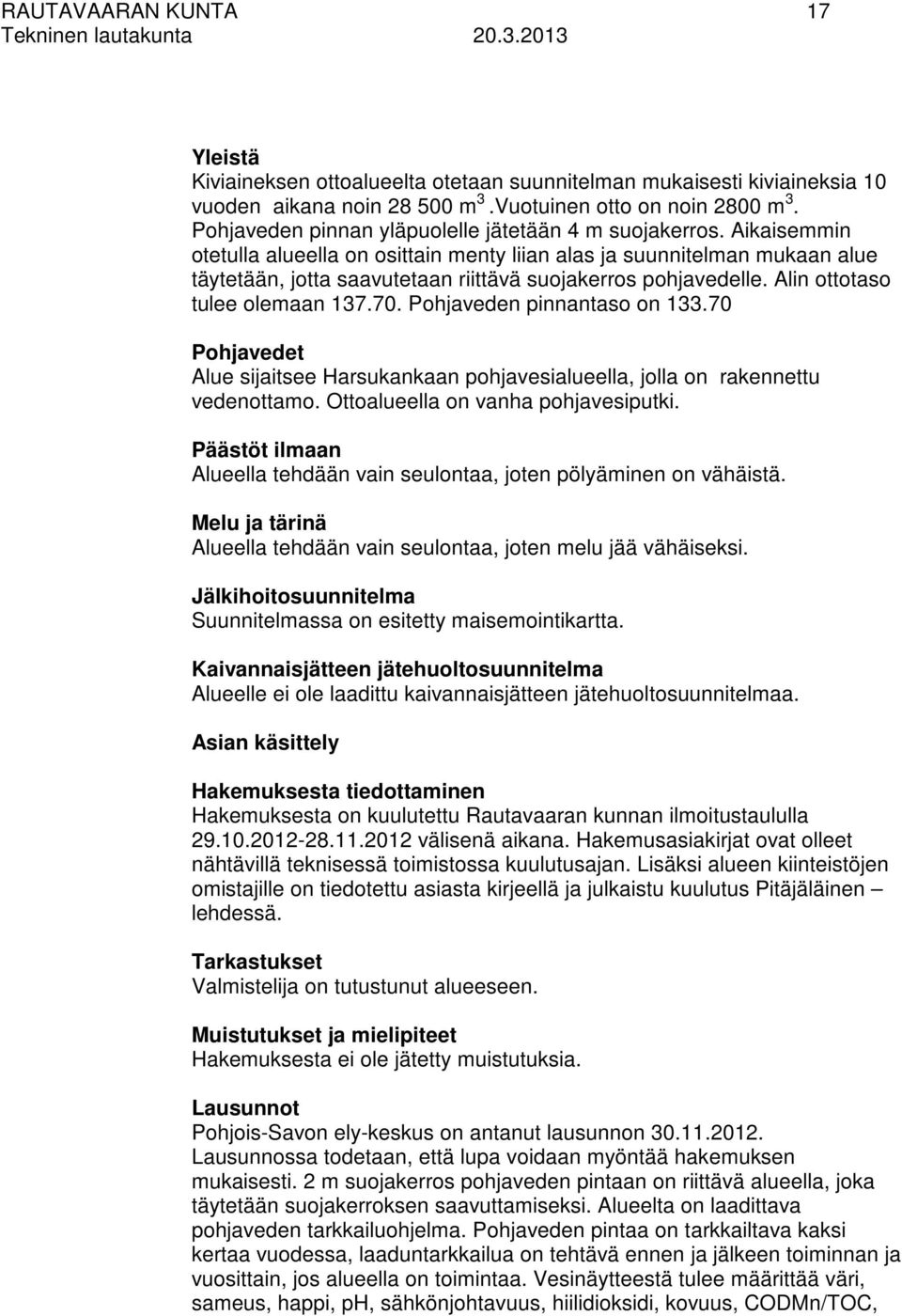 Aikaisemmin otetulla alueella on osittain menty liian alas ja suunnitelman mukaan alue täytetään, jotta saavutetaan riittävä suojakerros pohjavedelle. Alin ottotaso tulee olemaan 137.70.