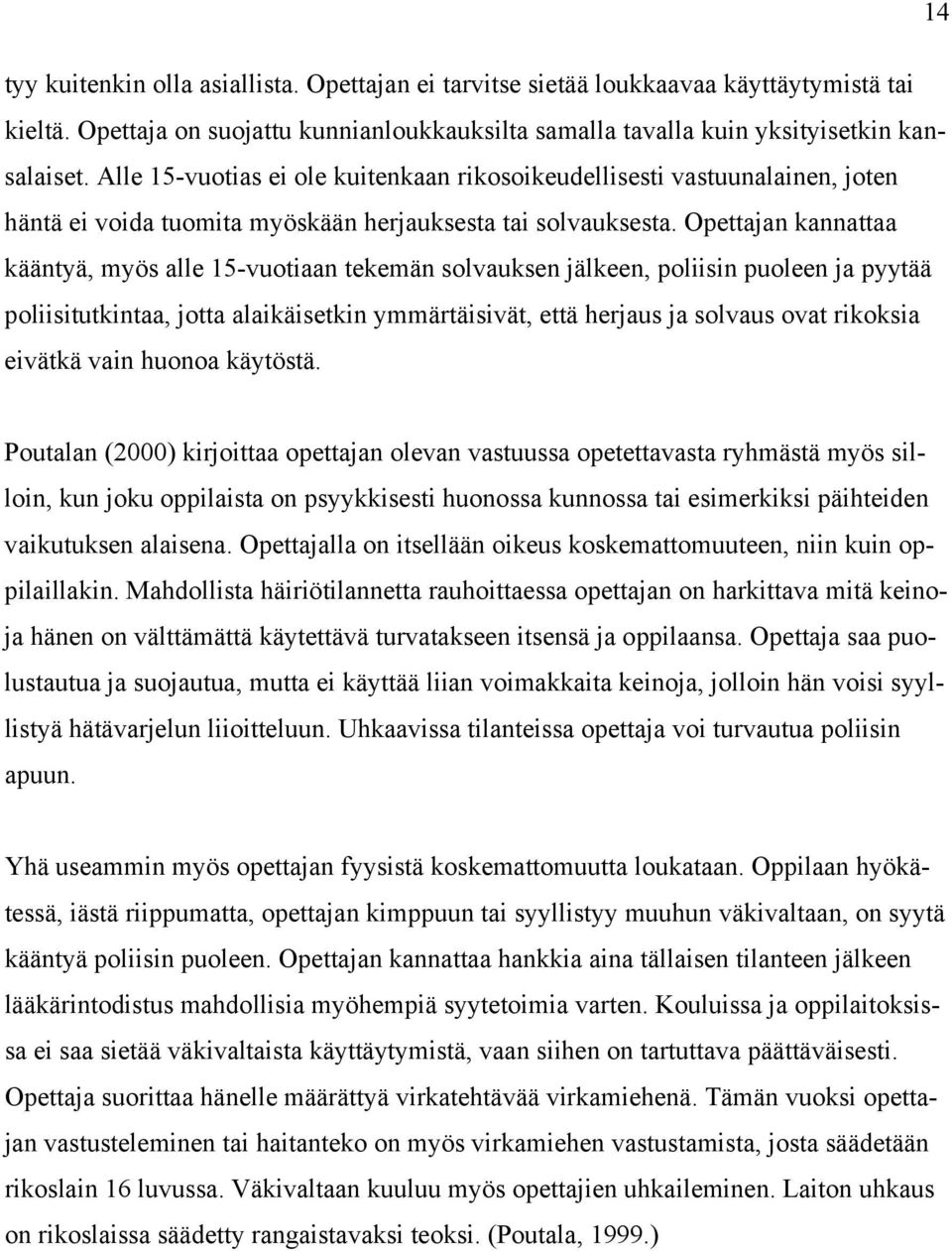 Opettajan kannattaa kääntyä, myös alle 15-vuotiaan tekemän solvauksen jälkeen, poliisin puoleen ja pyytää poliisitutkintaa, jotta alaikäisetkin ymmärtäisivät, että herjaus ja solvaus ovat rikoksia