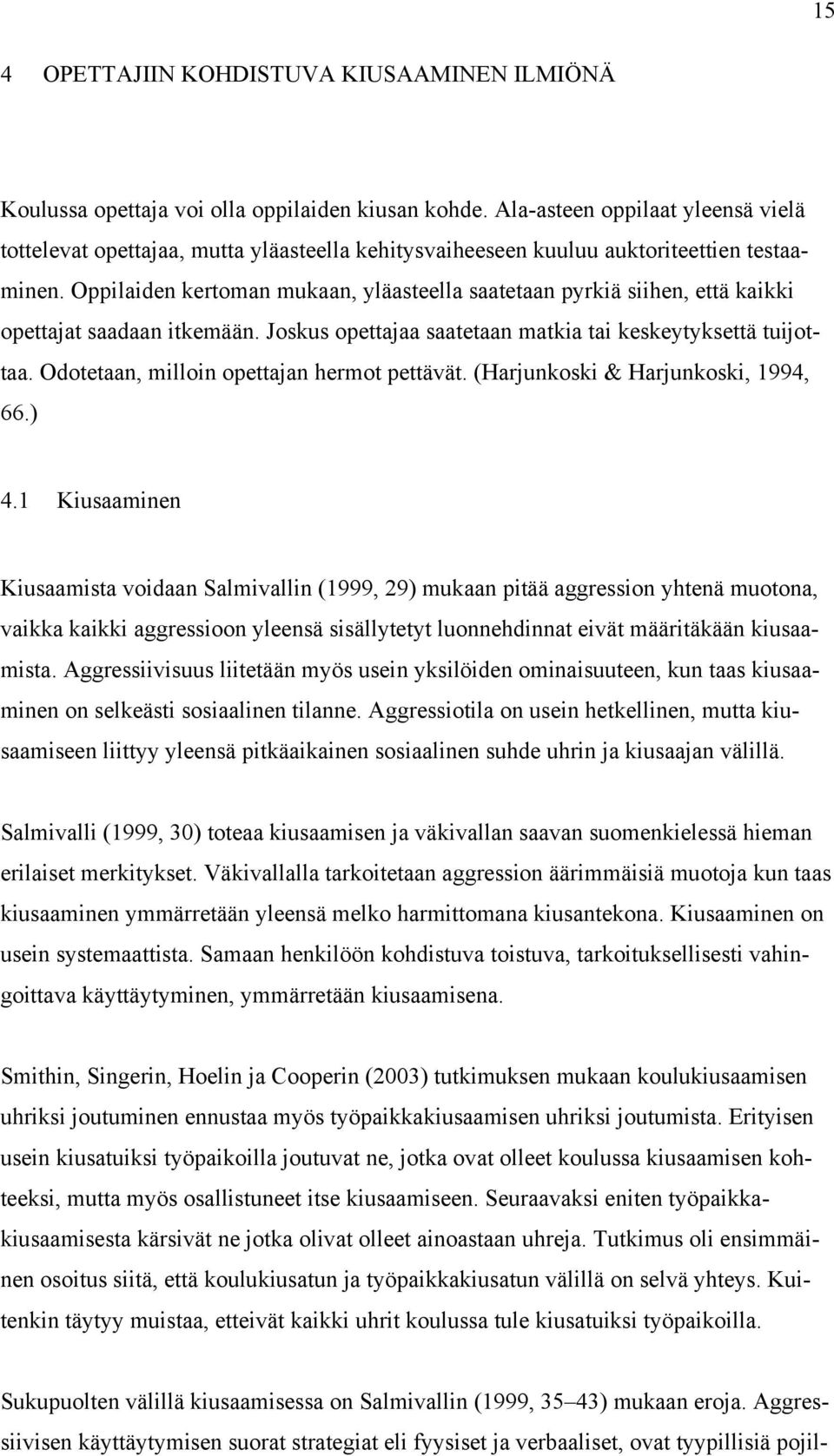 Oppilaiden kertoman mukaan, yläasteella saatetaan pyrkiä siihen, että kaikki opettajat saadaan itkemään. Joskus opettajaa saatetaan matkia tai keskeytyksettä tuijottaa.