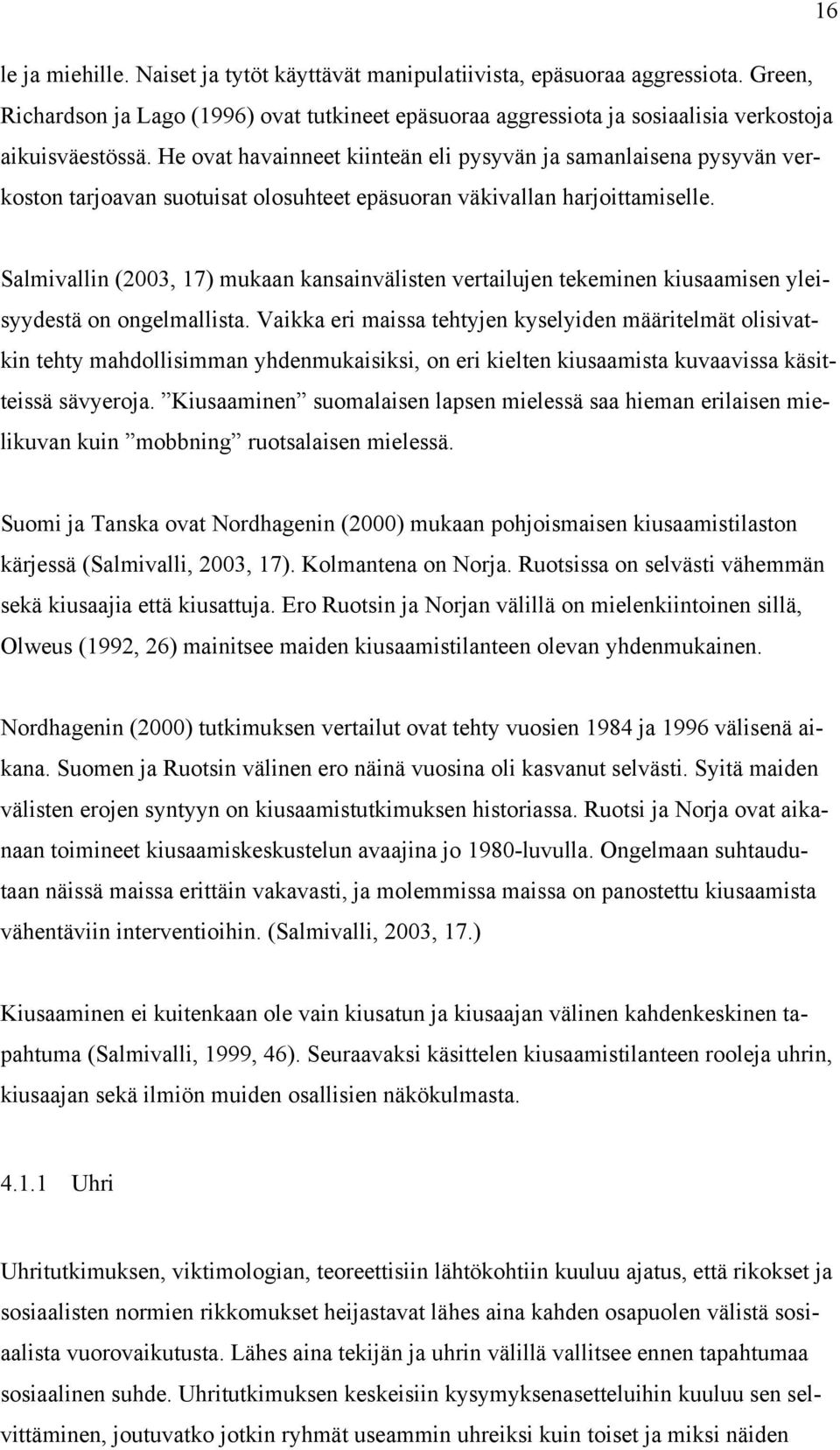 Salmivallin (2003, 17) mukaan kansainvälisten vertailujen tekeminen kiusaamisen yleisyydestä on ongelmallista.