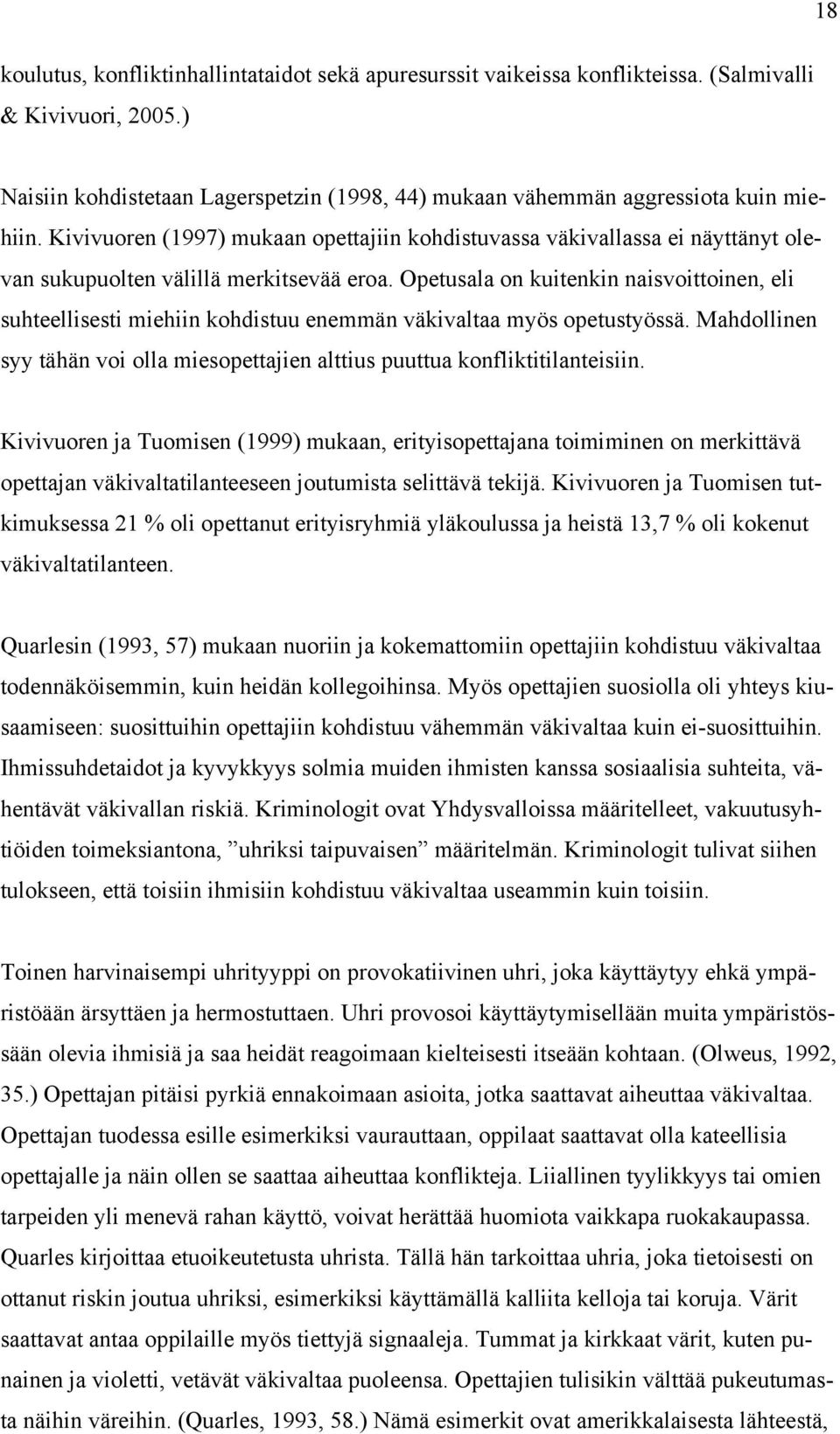 Opetusala on kuitenkin naisvoittoinen, eli suhteellisesti miehiin kohdistuu enemmän väkivaltaa myös opetustyössä. Mahdollinen syy tähän voi olla miesopettajien alttius puuttua konfliktitilanteisiin.