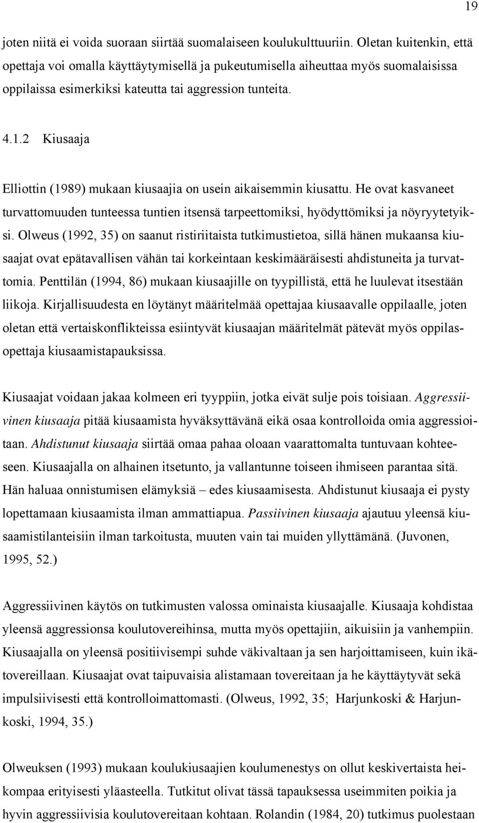 2 Kiusaaja Elliottin (1989) mukaan kiusaajia on usein aikaisemmin kiusattu. He ovat kasvaneet turvattomuuden tunteessa tuntien itsensä tarpeettomiksi, hyödyttömiksi ja nöyryytetyiksi.