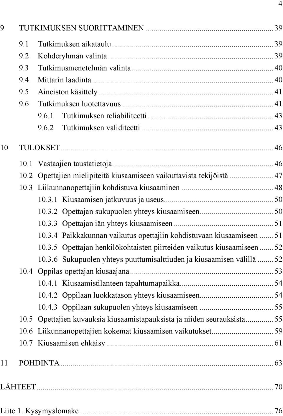 .. 47 10.3 Liikunnanopettajiin kohdistuva kiusaaminen... 48 10.3.1 Kiusaamisen jatkuvuus ja useus... 50 10.3.2 Opettajan sukupuolen yhteys kiusaamiseen... 50 10.3.3 Opettajan iän yhteys kiusaamiseen.