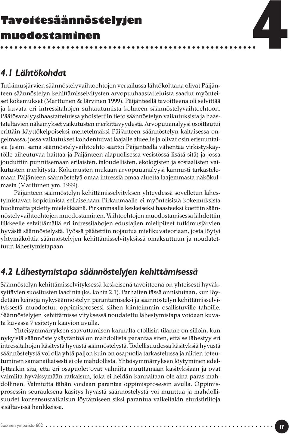 Järvinen 1999). Päijänteellä tavoitteena oli selvittää ja kuvata eri intressitahojen suhtautumista kolmeen säännöstelyvaihtoehtoon.