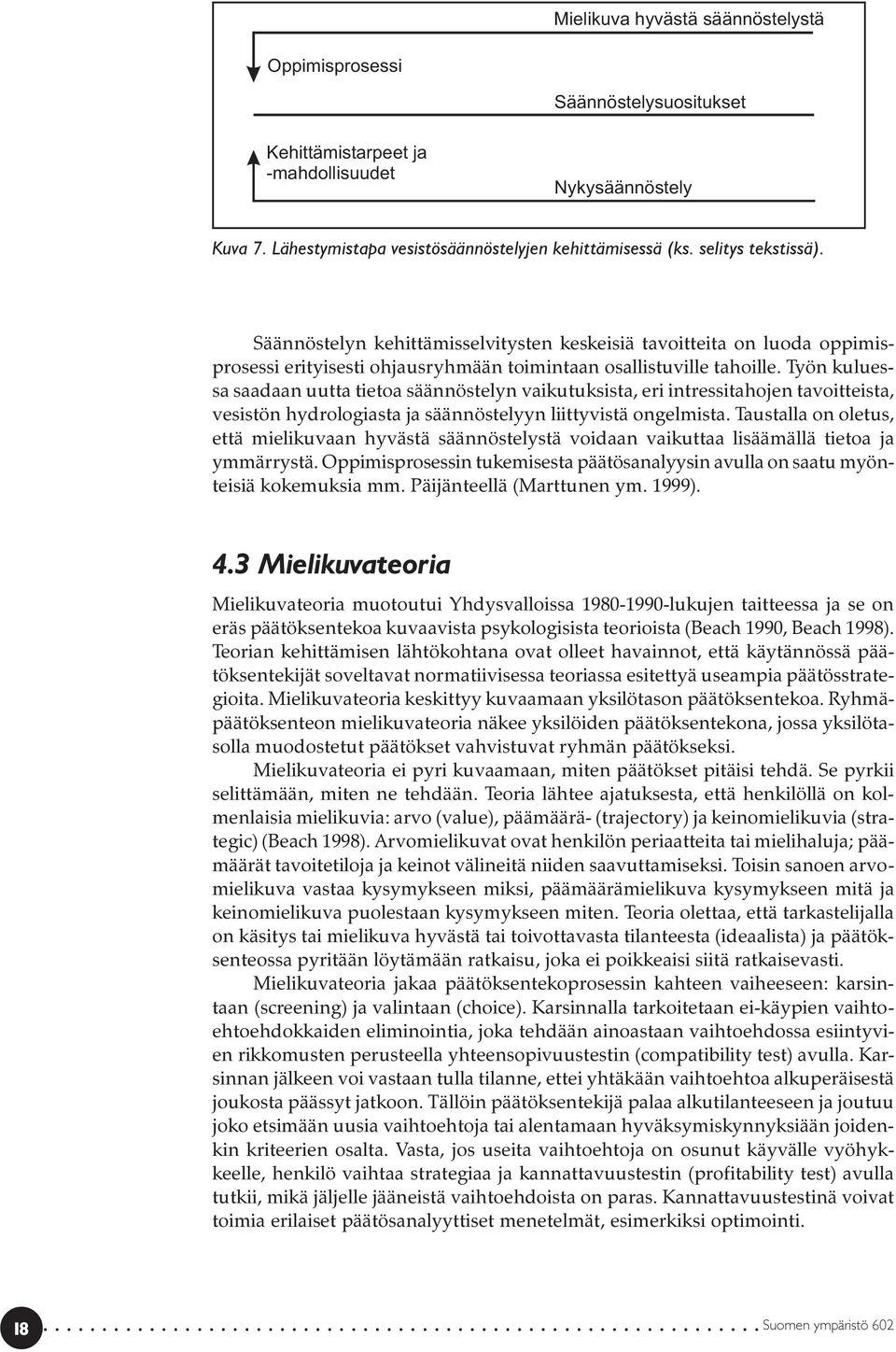 Työn kuluessa saadaan uutta tietoa säännöstelyn vaikutuksista, eri intressitahojen tavoitteista, vesistön hydrologiasta ja säännöstelyyn liittyvistä ongelmista.