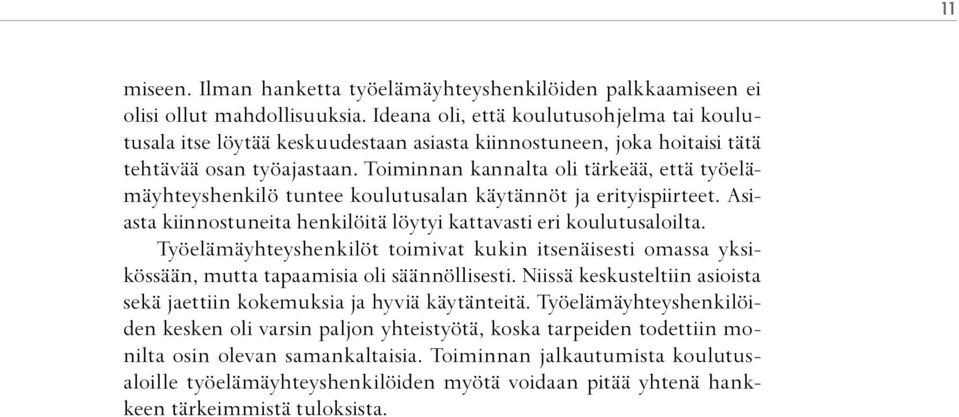 Toiminnan kannalta oli tärkeää, että työelämäyhteyshenkilö tuntee koulutusalan käytännöt ja erityispiirteet. Asiasta kiinnostuneita henkilöitä löytyi kattavasti eri koulutusaloilta.
