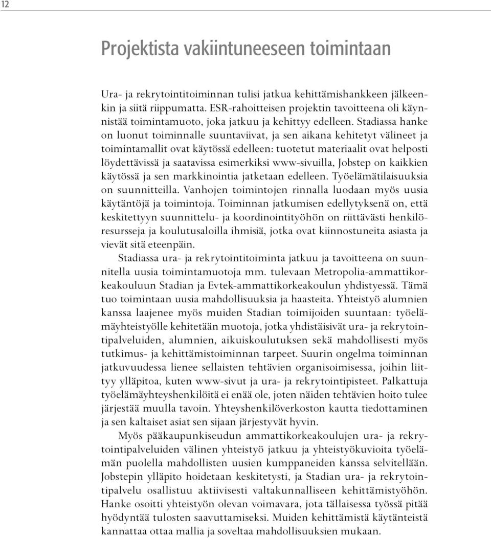 Stadiassa hanke on luonut toiminnalle suuntaviivat, ja sen aikana kehitetyt välineet ja toimintamallit ovat käytössä edelleen: tuotetut materiaalit ovat helposti löydettävissä ja saatavissa