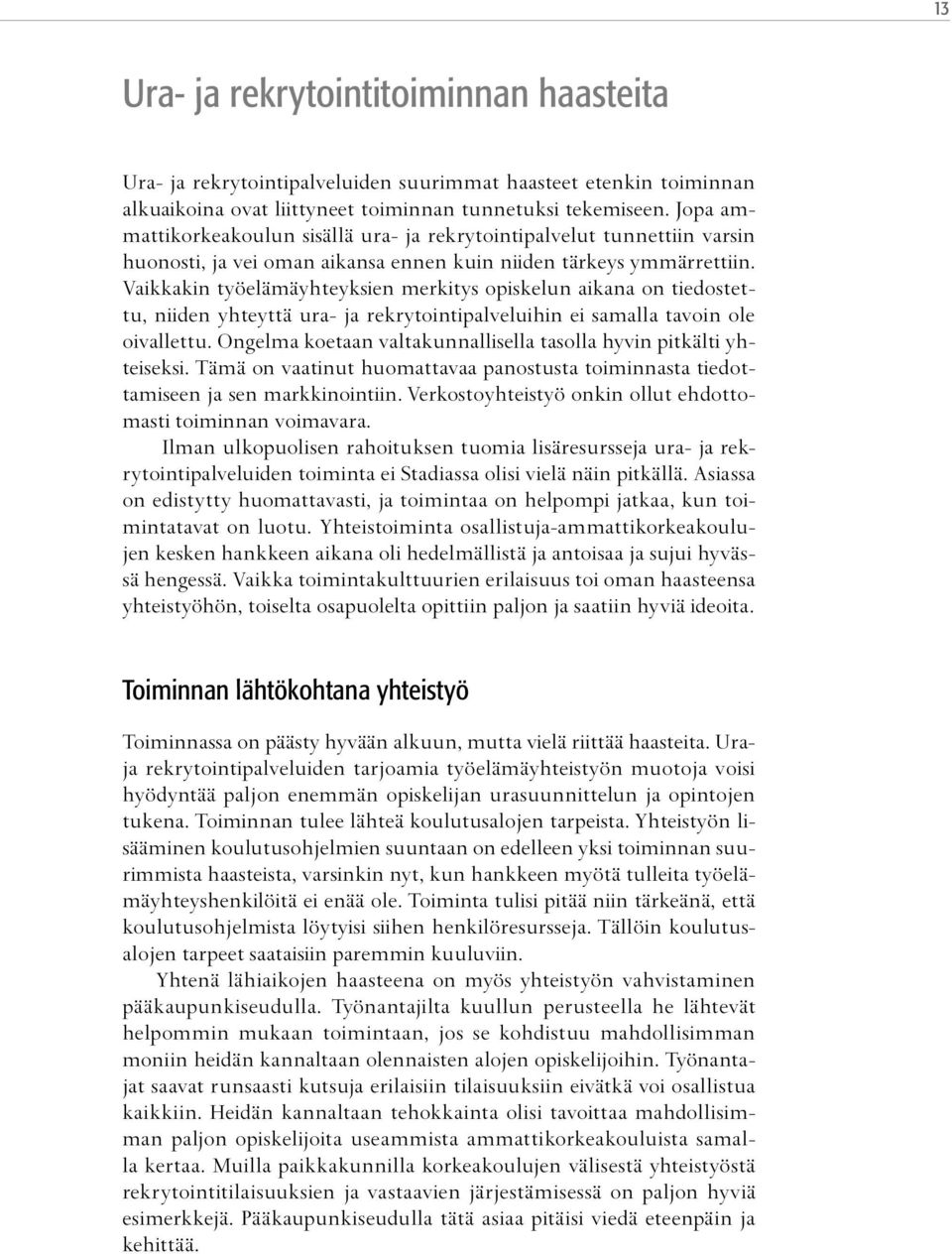 Vaikkakin työelämäyhteyksien merkitys opiskelun aikana on tiedostettu, niiden yhteyttä ura- ja rekrytointipalveluihin ei samalla tavoin ole oivallettu.