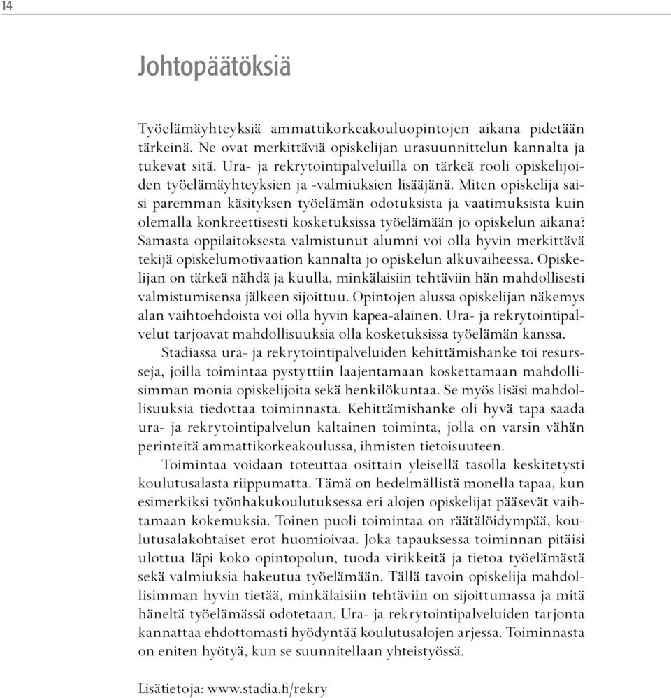 Miten opiskelija saisi paremman käsityksen työelämän odotuksista ja vaatimuksista kuin olemalla konkreettisesti kosketuksissa työelämään jo opiskelun aikana?