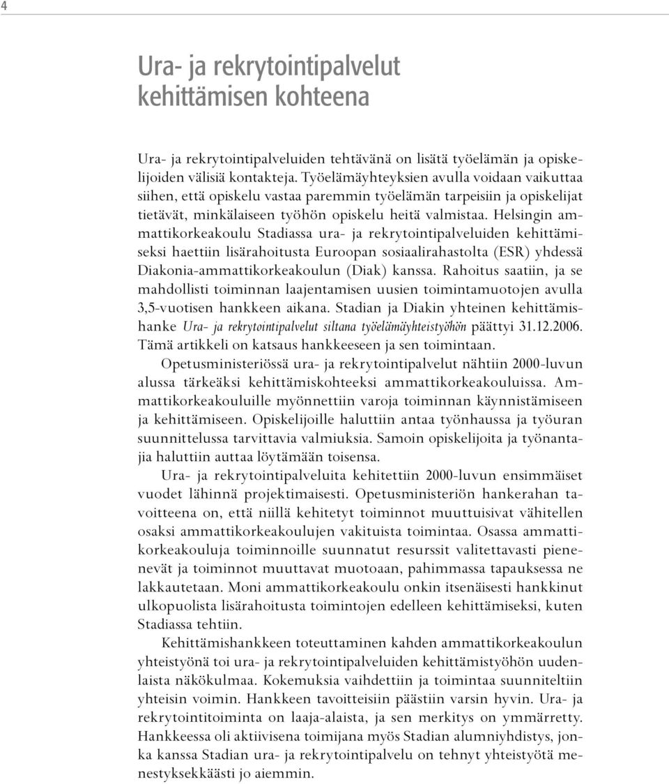 Helsingin ammattikorkeakoulu Stadiassa ura- ja rekrytointipalveluiden kehittämiseksi haettiin lisärahoitusta Euroopan sosiaalirahastolta (ESR) yhdessä Diakonia-ammattikorkeakoulun (Diak) kanssa.