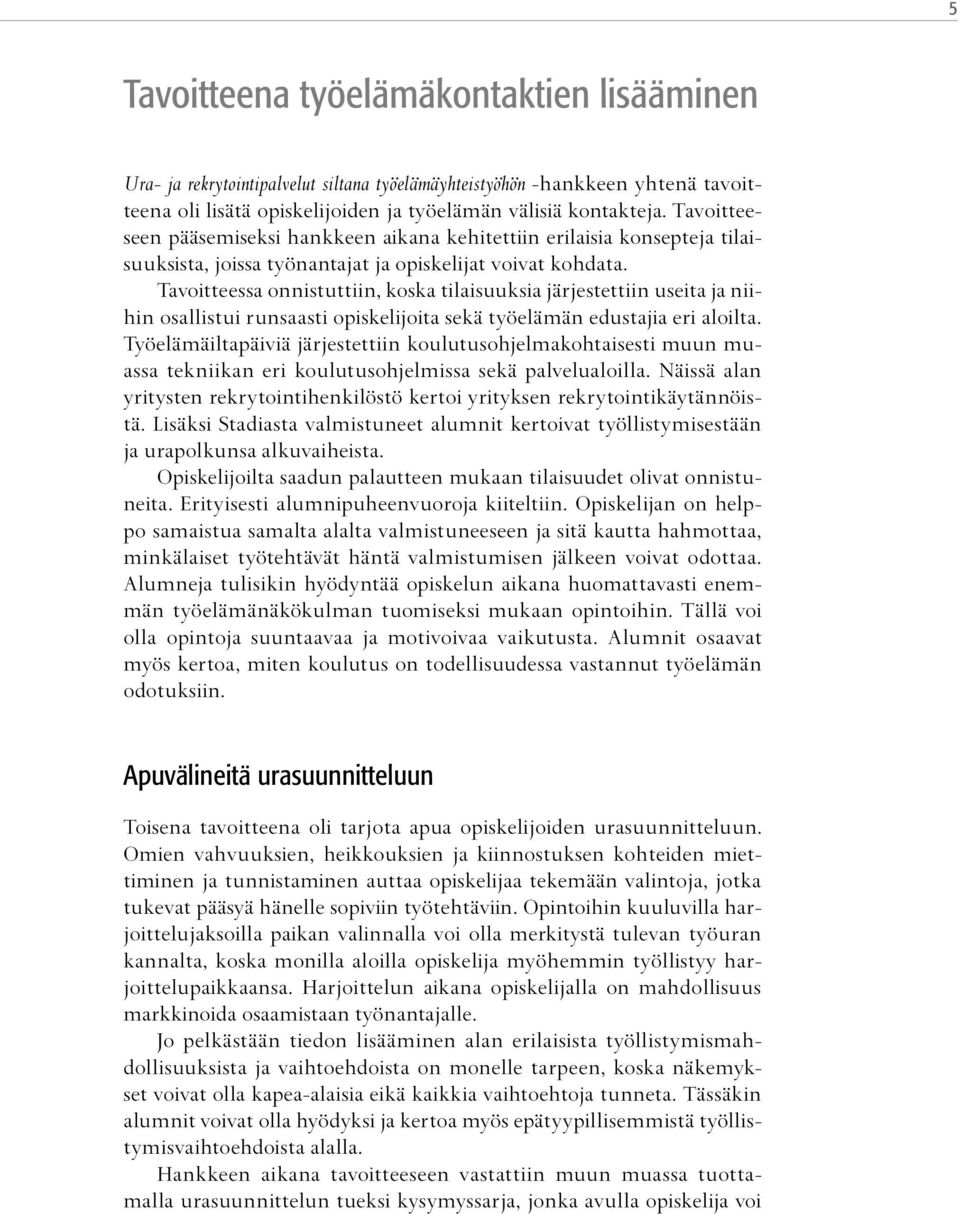 Tavoitteessa onnistuttiin, koska tilaisuuksia järjestettiin useita ja niihin osallistui runsaasti opiskelijoita sekä työelämän edustajia eri aloilta.