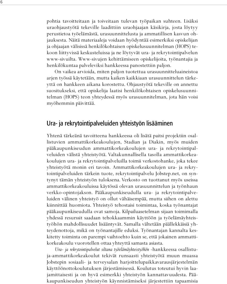 Näitä materiaaleja voidaan hyödyntää esimerkiksi opiskelijan ja ohjaajan välisissä henkilökohtaisen opiskelusuunnitelman (HOPS) tekoon liittyvissä keskusteluissa ja ne löytyvät ura- ja