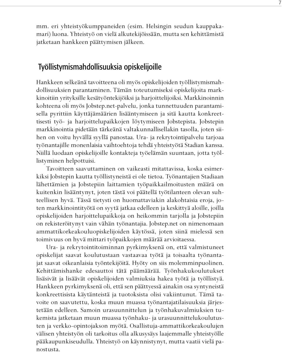 Tämän toteutumiseksi opiskelijoita markkinoitiin yrityksille kesätyöntekijöiksi ja harjoittelijoiksi. Markkinoinnin kohteena oli myös Jobstep.