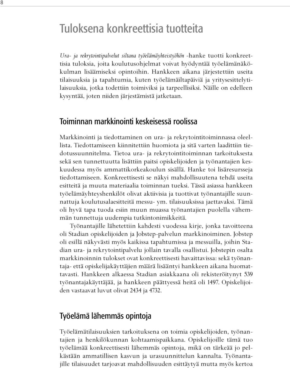 Näille on edelleen kysyntää, joten niiden järjestämistä jatketaan. Toiminnan markkinointi keskeisessä roolissa Markkinointi ja tiedottaminen on ura- ja rekrytointitoiminnassa oleellista.