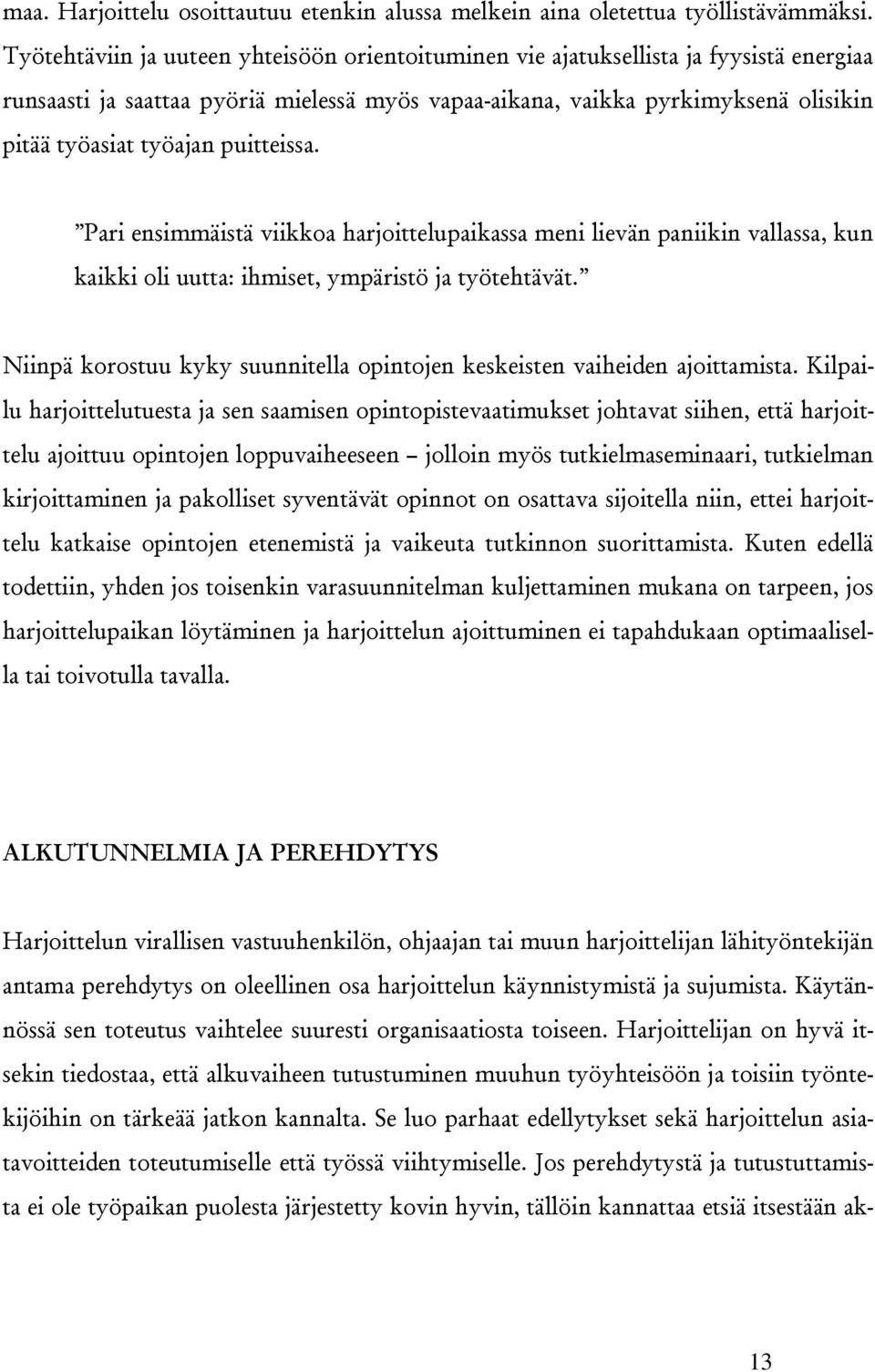 puitteissa. Pari ensimmäistä viikkoa harjoittelupaikassa meni lievän paniikin vallassa, kun kaikki oli uutta: ihmiset, ympäristö ja työtehtävät.