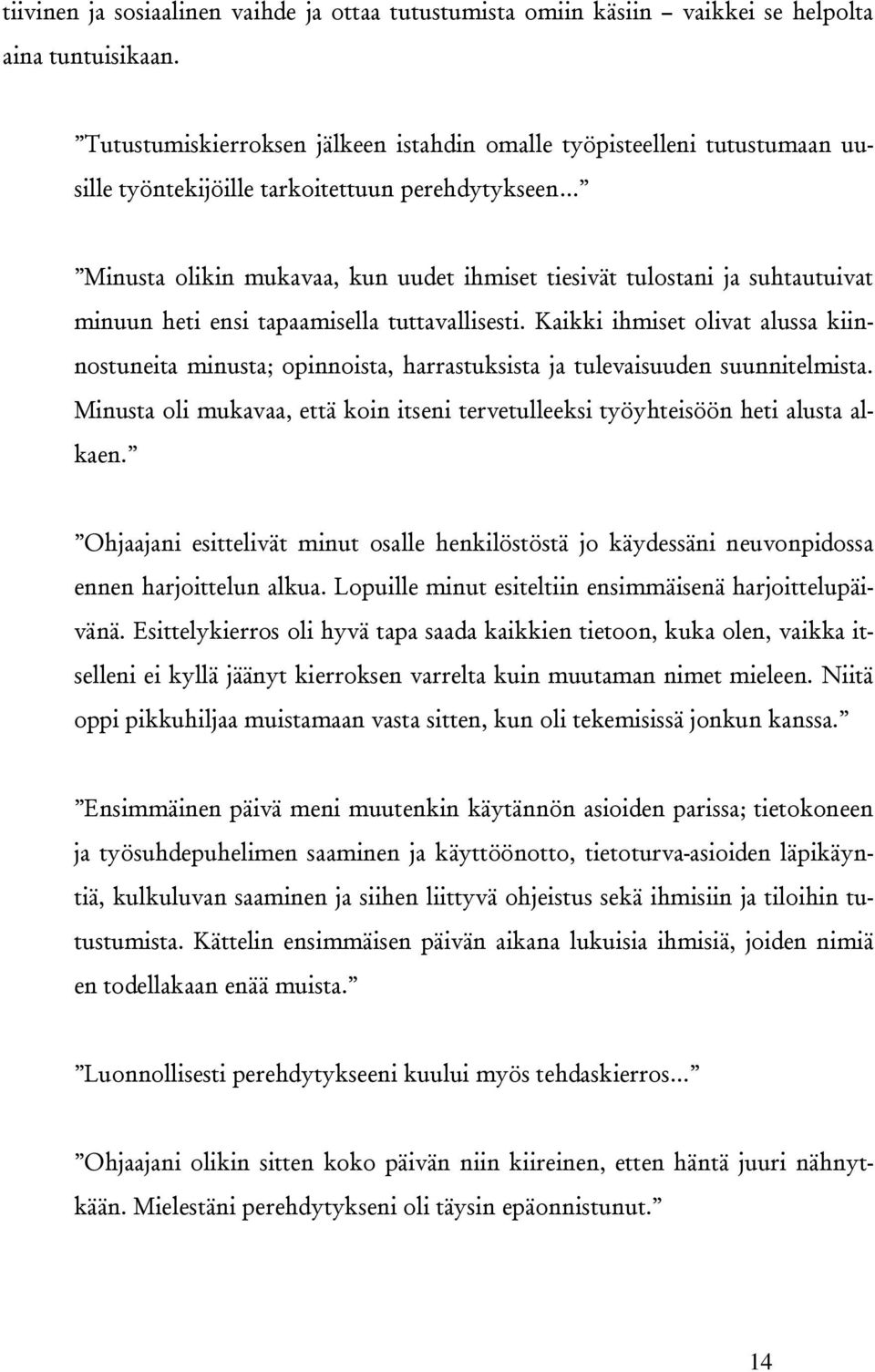 suhtautuivat minuun heti ensi tapaamisella tuttavallisesti. Kaikki ihmiset olivat alussa kiinnostuneita minusta; opinnoista, harrastuksista ja tulevaisuuden suunnitelmista.