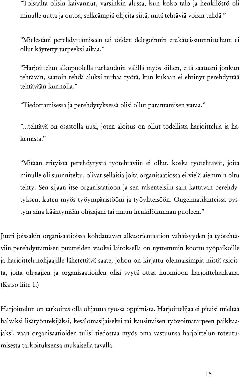 Harjoittelun alkupuolella turhauduin välillä myös siihen, että saatuani jonkun tehtävän, saatoin tehdä aluksi turhaa työtä, kun kukaan ei ehtinyt perehdyttää tehtävään kunnolla.