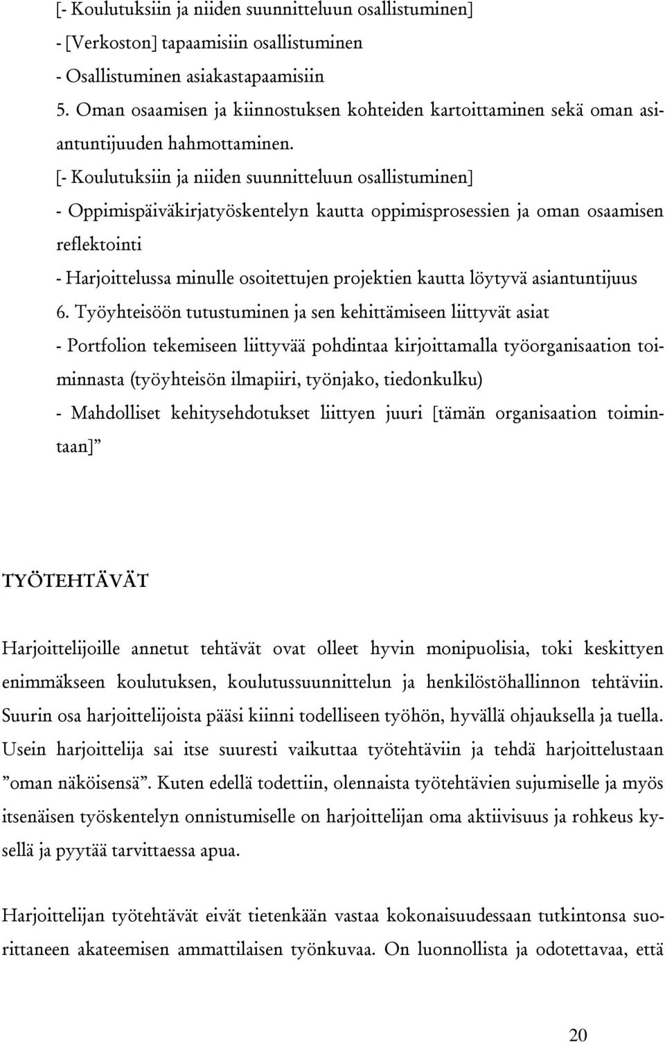 [- Koulutuksiin ja niiden suunnitteluun osallistuminen] - Oppimispäiväkirjatyöskentelyn kautta oppimisprosessien ja oman osaamisen reflektointi - Harjoittelussa minulle osoitettujen projektien kautta