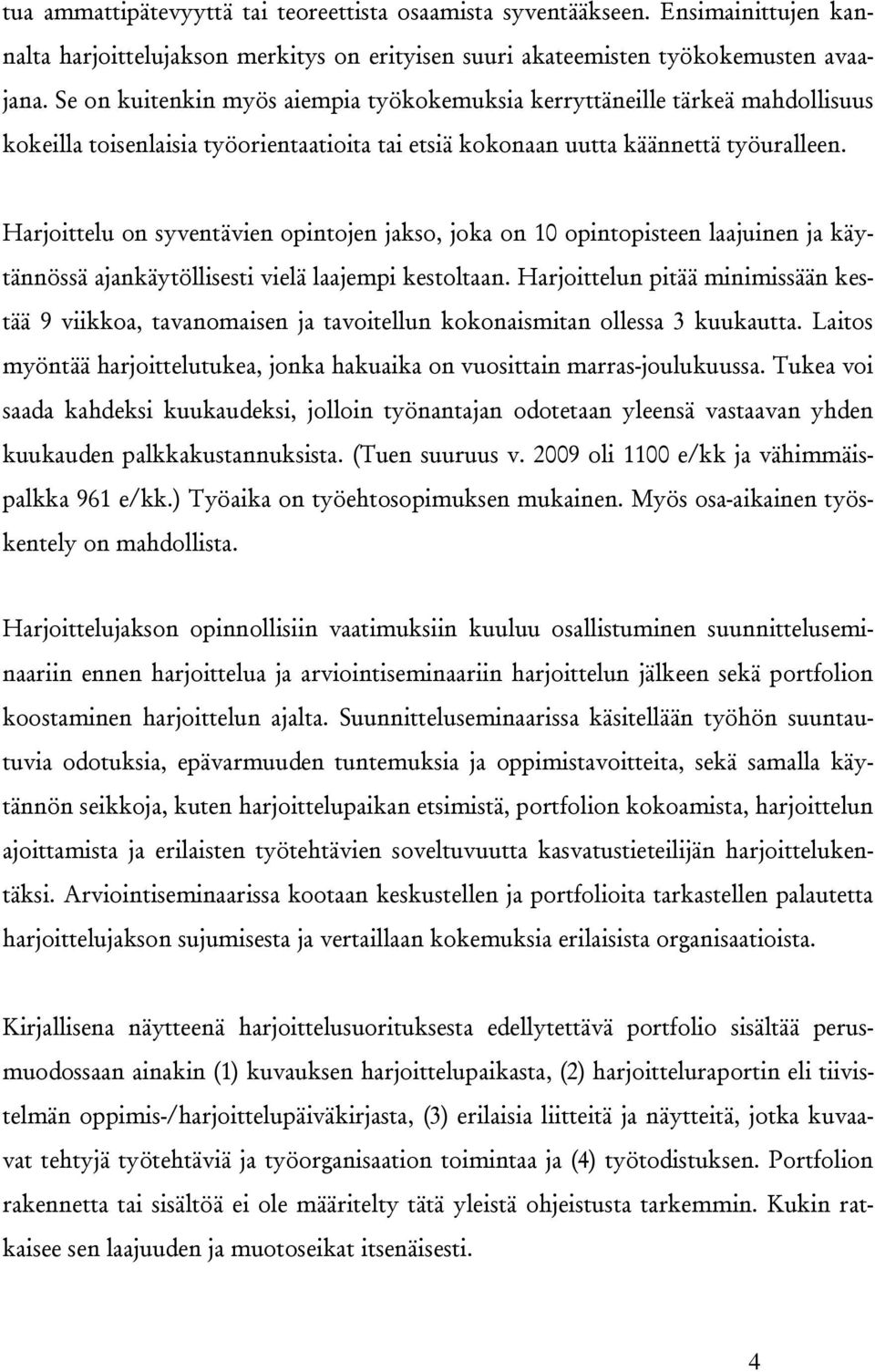 Harjoittelu on syventävien opintojen jakso, joka on 10 opintopisteen laajuinen ja käytännössä ajankäytöllisesti vielä laajempi kestoltaan.