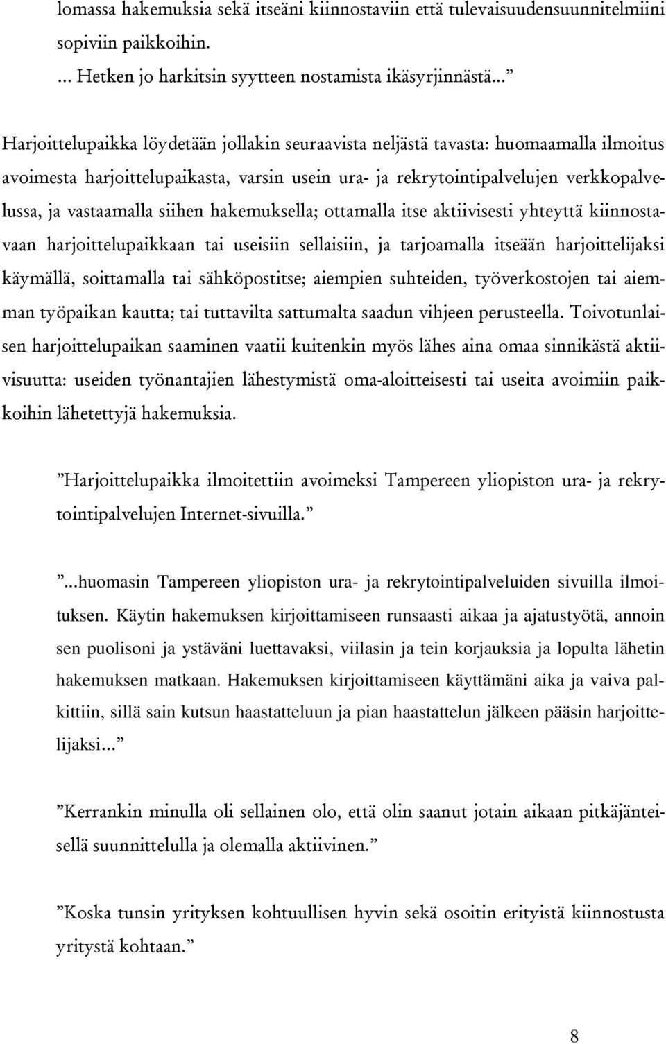 siihen hakemuksella; ottamalla itse aktiivisesti yhteyttä kiinnostavaan harjoittelupaikkaan tai useisiin sellaisiin, ja tarjoamalla itseään harjoittelijaksi käymällä, soittamalla tai sähköpostitse;