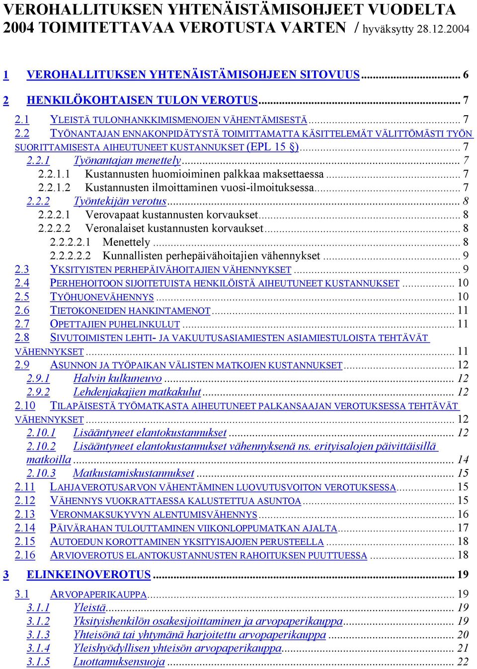.. 7 2.2.1.1 Kustannusten huomioiminen palkkaa maksettaessa... 7 2.2.1.2 Kustannusten ilmoittaminen vuosi-ilmoituksessa... 7 2.2.2 Työntekijän verotus... 8 2.2.2.1 Verovapaat kustannusten korvaukset.