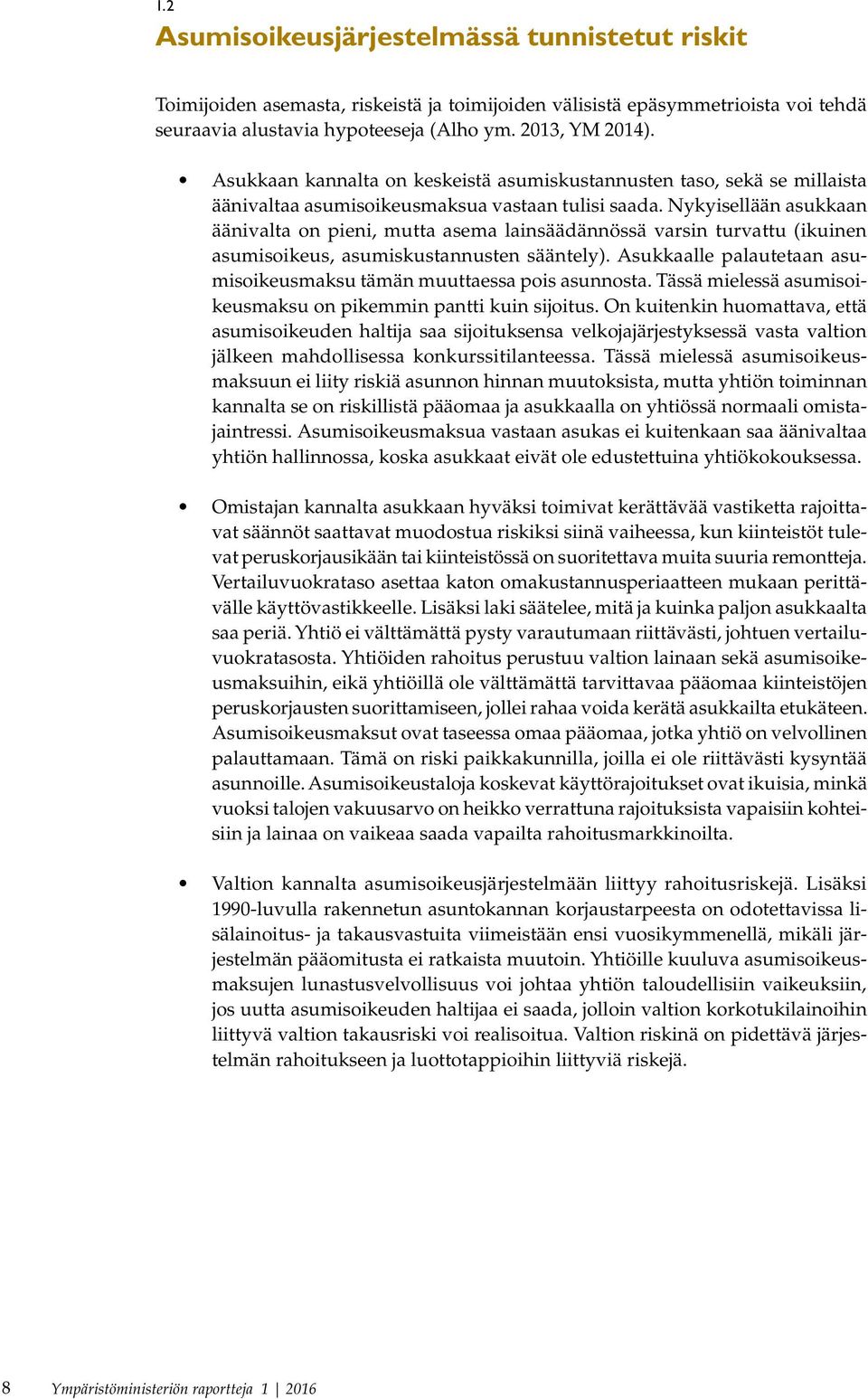 Nykyisellään asukkaan äänivalta on pieni, mutta asema lainsäädännössä varsin turvattu (ikuinen asumisoikeus, asumiskustannusten sääntely).