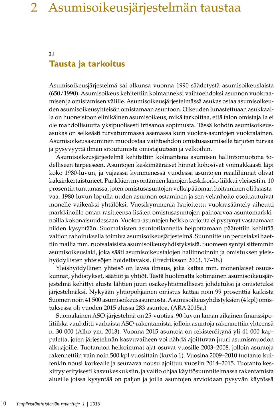 Oikeuden lunastettuaan asukkaalla on huoneistoon elinikäinen asumisoikeus, mikä tarkoittaa, että talon omistajalla ei ole mahdollisuutta yksipuolisesti irtisanoa sopimusta.