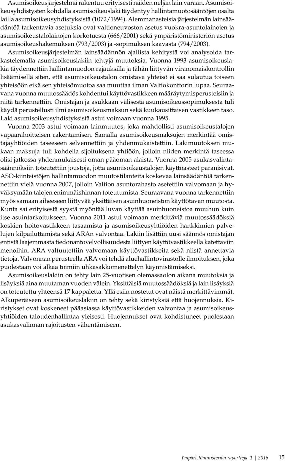 Alemmanasteisia järjestelmän lainsäädäntöä tarkentavia asetuksia ovat valtioneuvoston asetus vuokra-asuntolainojen ja asumisoikeustalolainojen korkotuesta (666/2001) sekä ympäristöministeriön asetus