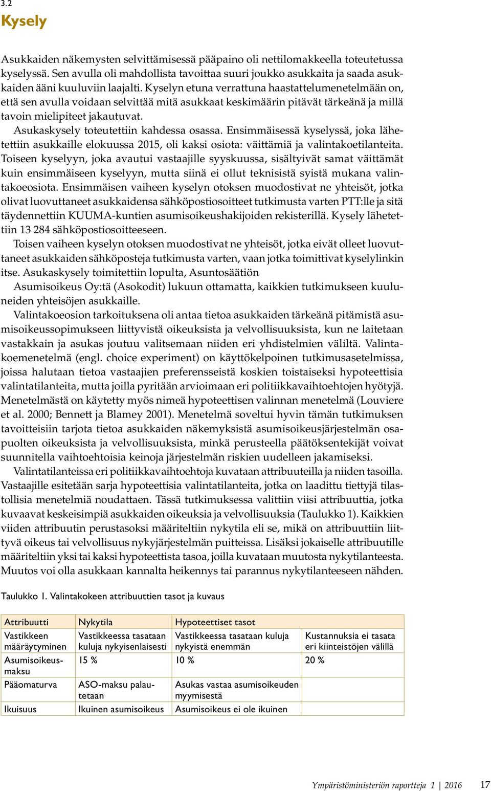 Kyselyn etuna verrattuna haastattelumenetelmään on, että sen avulla voidaan selvittää mitä asukkaat keskimäärin pitävät tärkeänä ja millä tavoin mielipiteet jakautuvat.