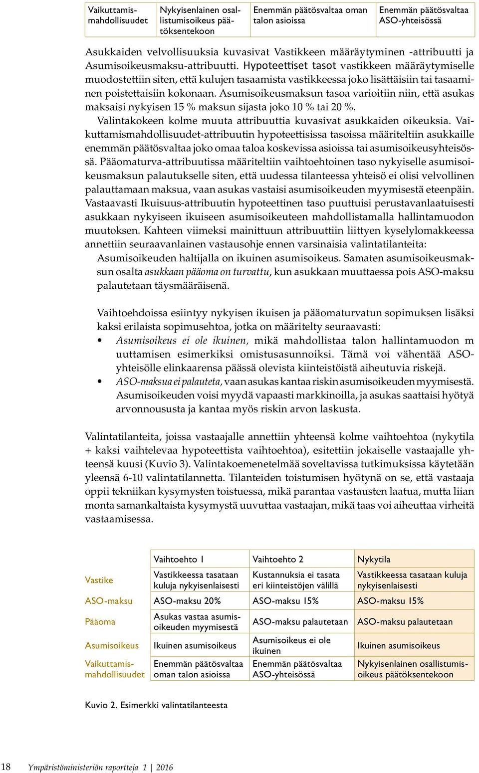 Hypoteettiset tasot vastikkeen määräytymiselle muodostettiin siten, että kulujen tasaamista vastikkeessa joko lisättäisiin tai tasaaminen poistettaisiin kokonaan.