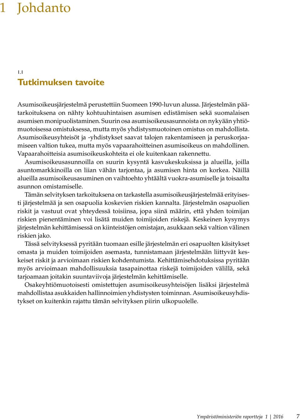 Suurin osa asumisoikeusasunnoista on nykyään yhtiömuotoisessa omistuksessa, mutta myös yhdistysmuotoinen omistus on mahdollista.