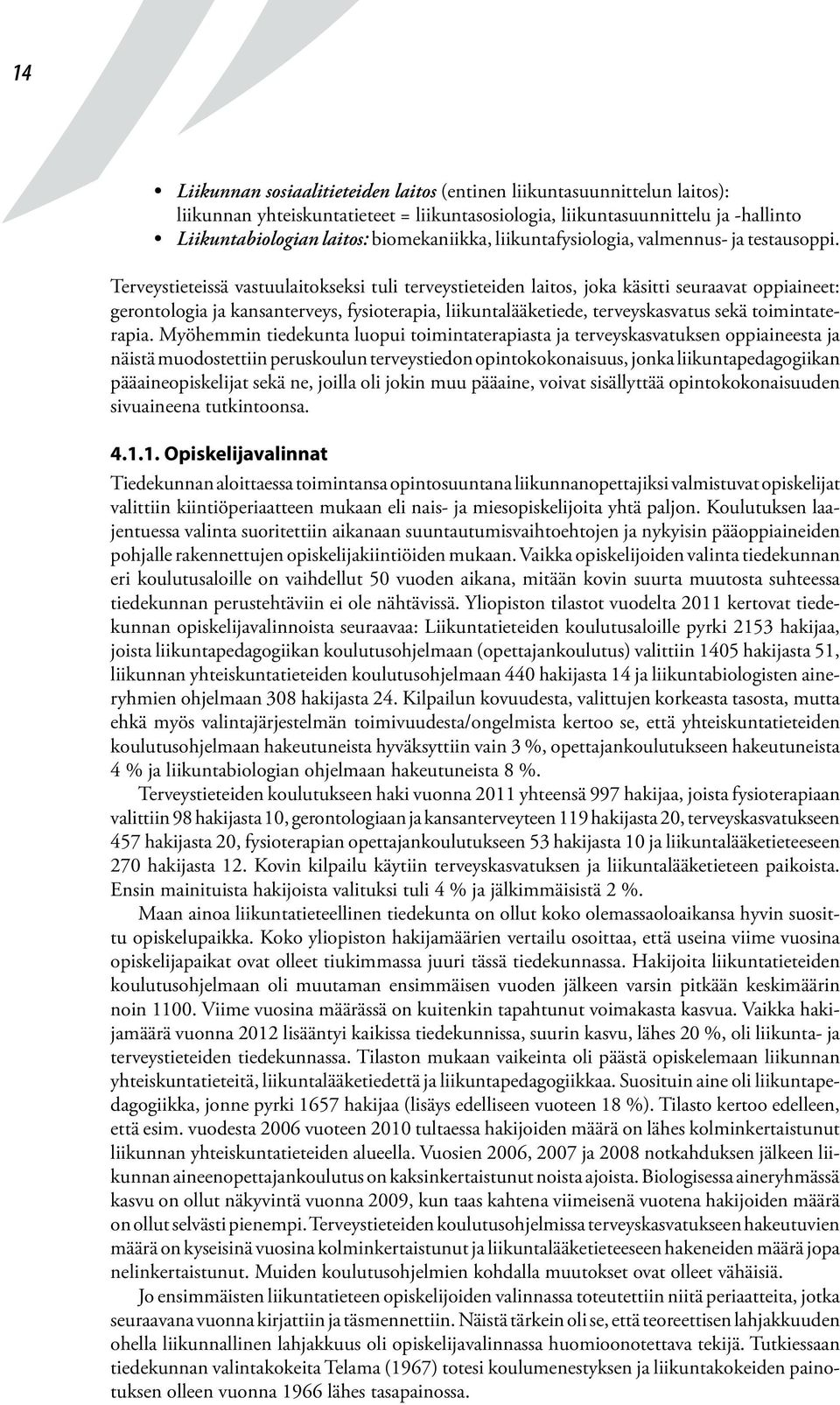 Terveystieteissä vastuulaitokseksi tuli terveystieteiden laitos, joka käsitti seuraavat oppiaineet: gerontologia ja kansanterveys, fysioterapia, liikuntalääketiede, terveyskasvatus sekä