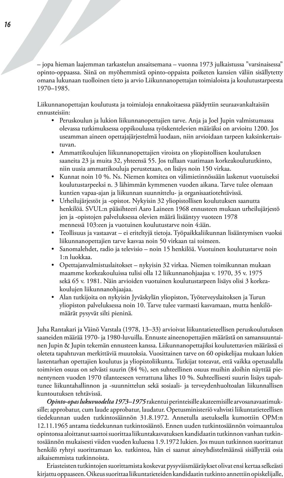 Liikunnanopettajan koulutusta ja toimialoja ennakoitaessa päädyttiin seuraavankaltaisiin ennusteisiin: Peruskoulun ja lukion liikunnanopettajien tarve.