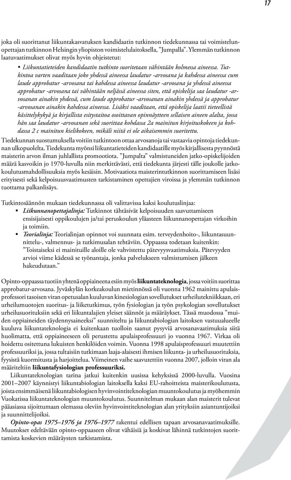 Tutkintoa varten vaaditaan joko yhdessä aineessa laudatur -arvosana ja kahdessa aineessa cum laude approbatur -arvosana tai kahdessa aineessa laudatur -arvosana ja yhdessä aineessa approbatur