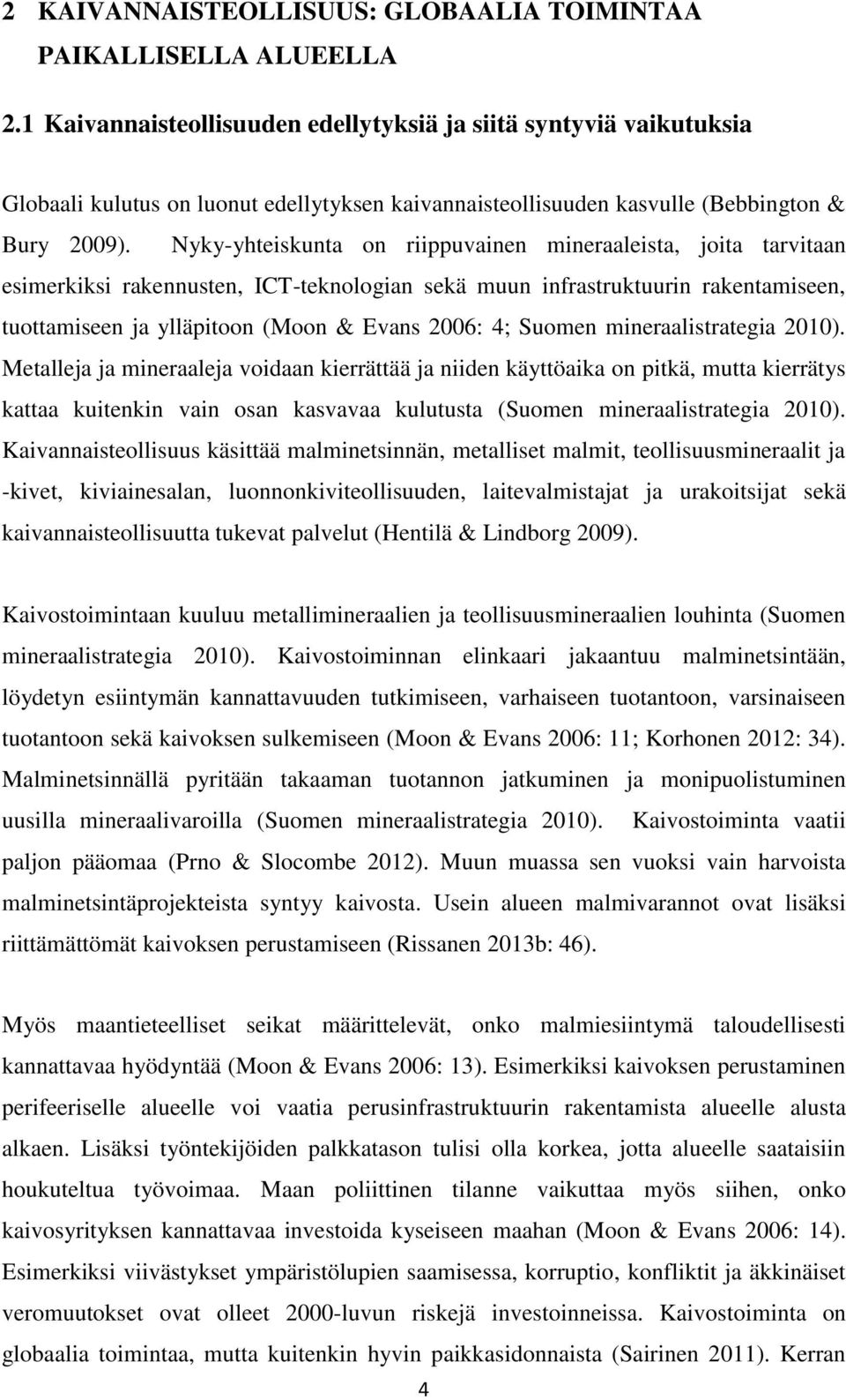 Nyky-yhteiskunta on riippuvainen mineraaleista, joita tarvitaan esimerkiksi rakennusten, ICT-teknologian sekä muun infrastruktuurin rakentamiseen, tuottamiseen ja ylläpitoon (Moon & Evans 2006: 4;