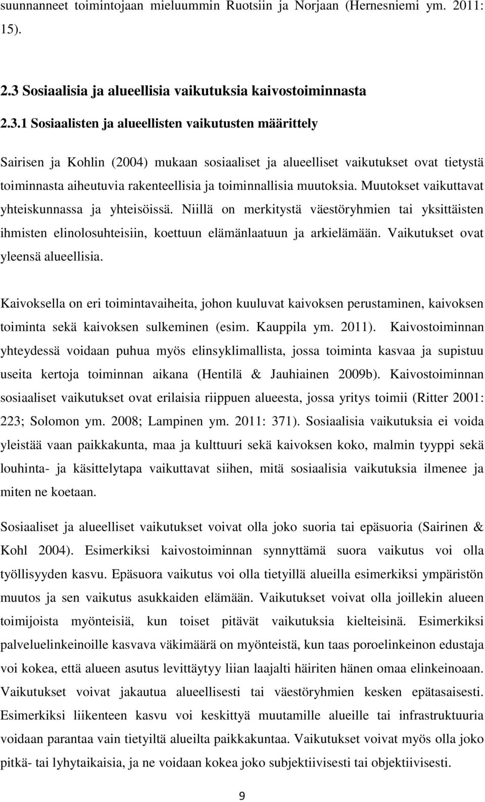 1 Sosiaalisten ja alueellisten vaikutusten määrittely Sairisen ja Kohlin (2004) mukaan sosiaaliset ja alueelliset vaikutukset ovat tietystä toiminnasta aiheutuvia rakenteellisia ja toiminnallisia