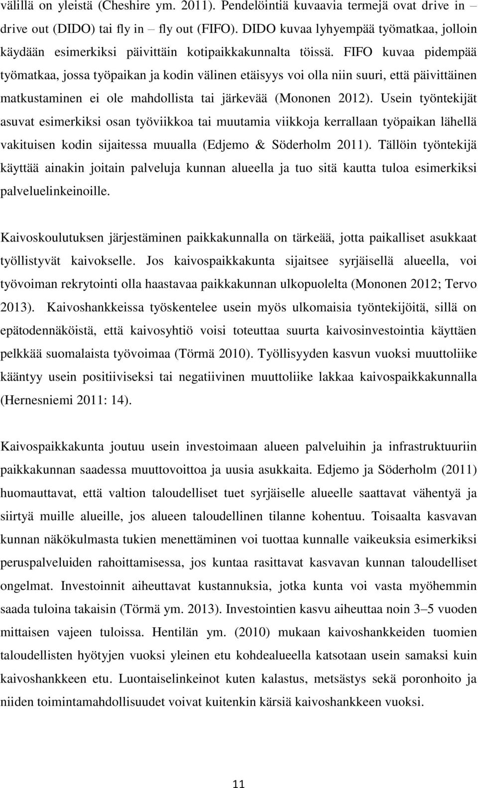 FIFO kuvaa pidempää työmatkaa, jossa työpaikan ja kodin välinen etäisyys voi olla niin suuri, että päivittäinen matkustaminen ei ole mahdollista tai järkevää (Mononen 2012).