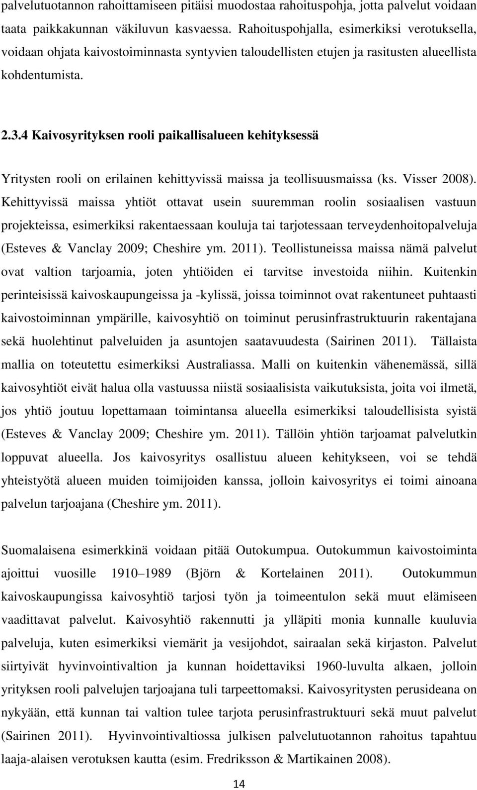 4 Kaivosyrityksen rooli paikallisalueen kehityksessä Yritysten rooli on erilainen kehittyvissä maissa ja teollisuusmaissa (ks. Visser 2008).