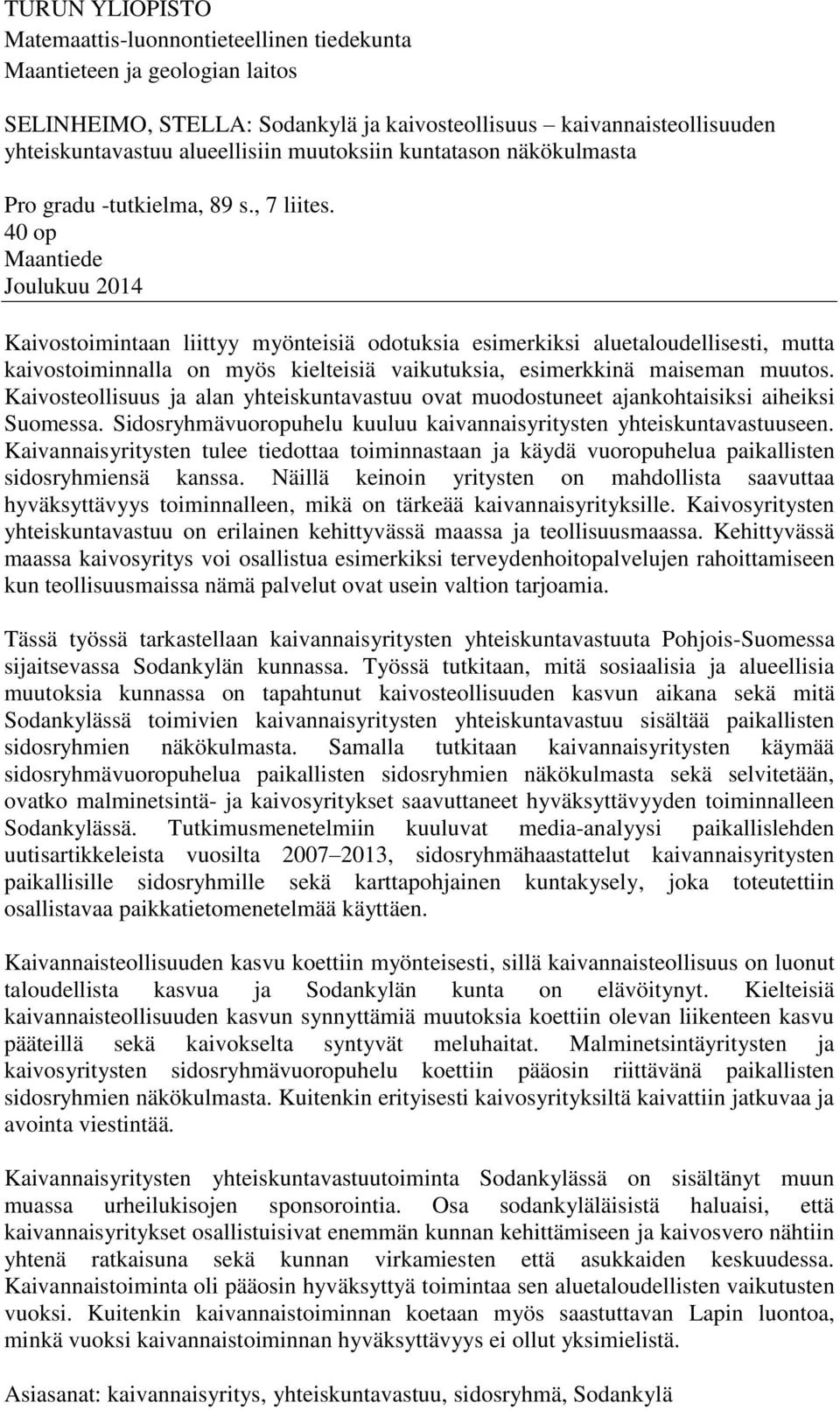 40 op Maantiede Joulukuu 2014 Kaivostoimintaan liittyy myönteisiä odotuksia esimerkiksi aluetaloudellisesti, mutta kaivostoiminnalla on myös kielteisiä vaikutuksia, esimerkkinä maiseman muutos.