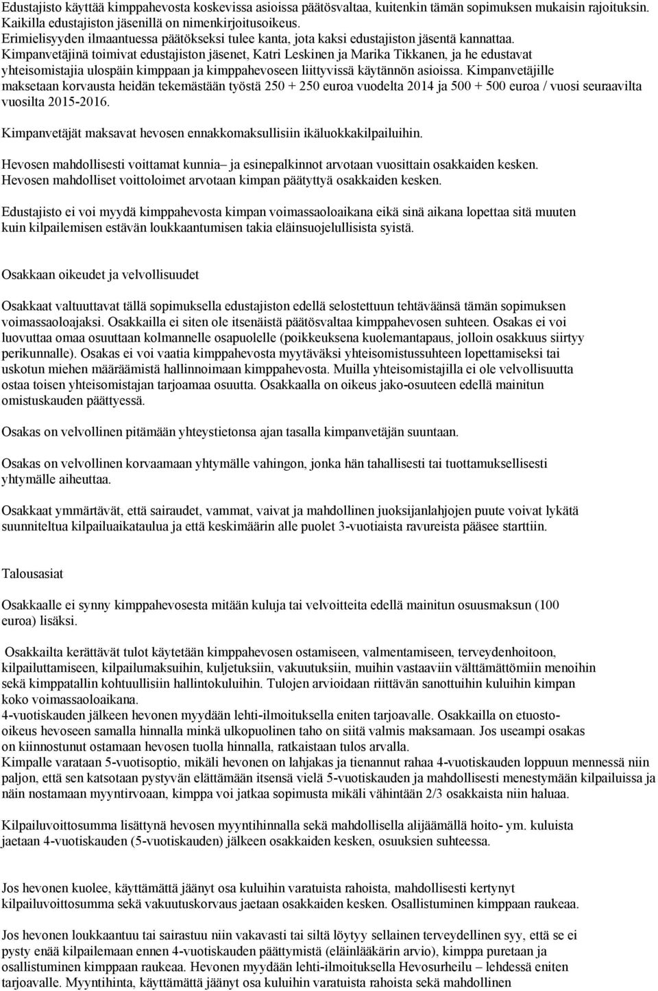 Kimpanvetäjinä toimivat edustajiston jäsenet, Katri Leskinen ja Marika Tikkanen, ja he edustavat yhteisomistajia ulospäin kimppaan ja kimppahevoseen liittyvissä käytännön asioissa.