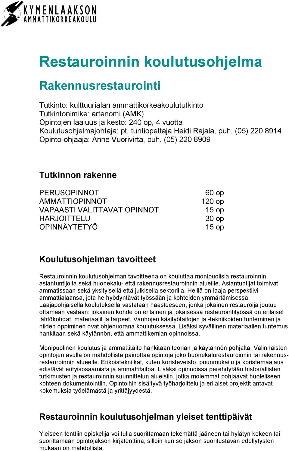 (05) 220 8909 Tutkinnon rakenne PERUSOPINNOT AMMATTIOPINNOT VAPAASTI VALITTAVAT OPINNOT HARJOITTELU OPINNÄYTETYÖ 60 op 120 op 15 op 30 op 15 op Koulutusohjelman tavoitteet Restauroinnin