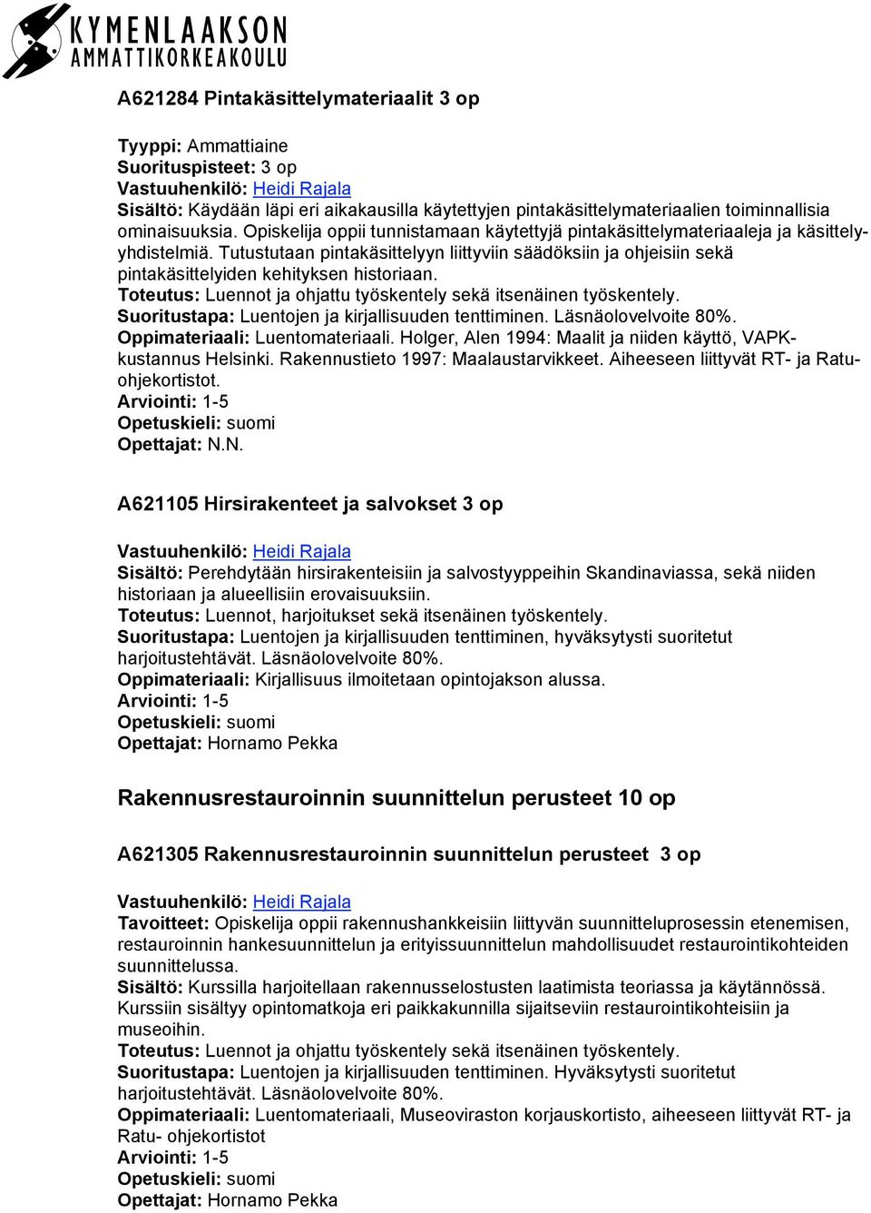 Tutustutaan pintakäsittelyyn liittyviin säädöksiin ja ohjeisiin sekä pintakäsittelyiden kehityksen historiaan. Suoritustapa: Luentojen ja kirjallisuuden tenttiminen. Läsnäolovelvoite 80%.