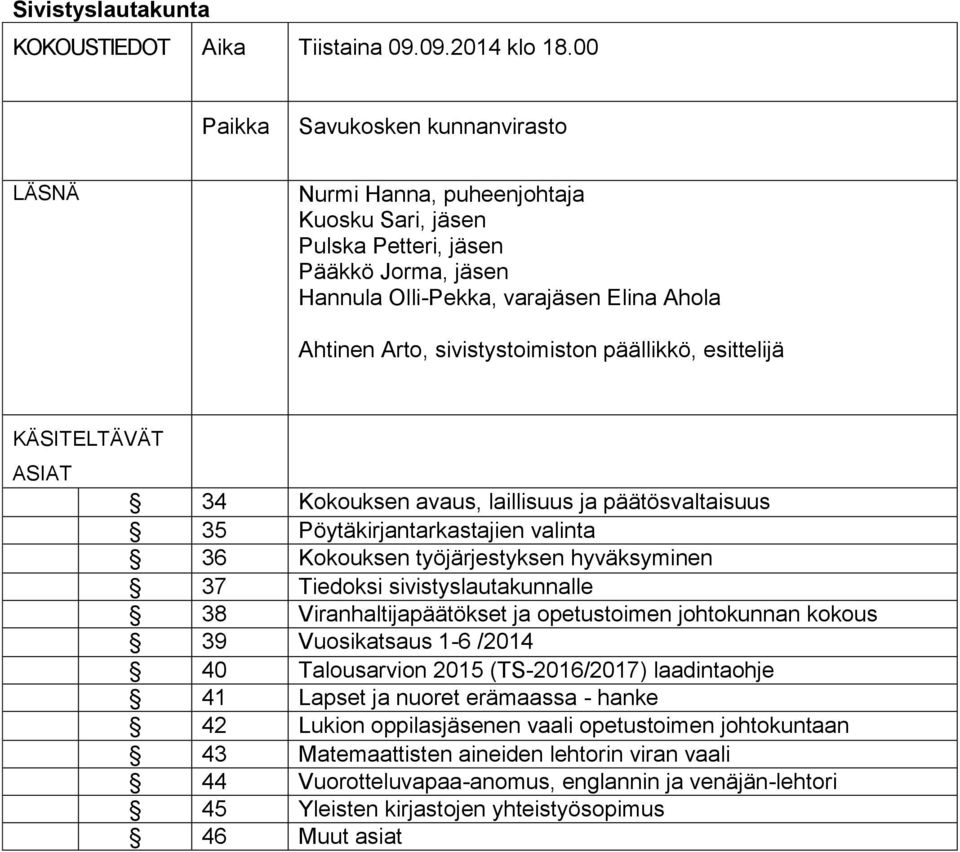 sivistystoimiston päällikkö, esittelijä KÄSITELTÄVÄT ASIAT 34 Kokouksen avaus, laillisuus ja päätösvaltaisuus 35 Pöytäkirjantarkastajien valinta 36 Kokouksen työjärjestyksen hyväksyminen 37 Tiedoksi