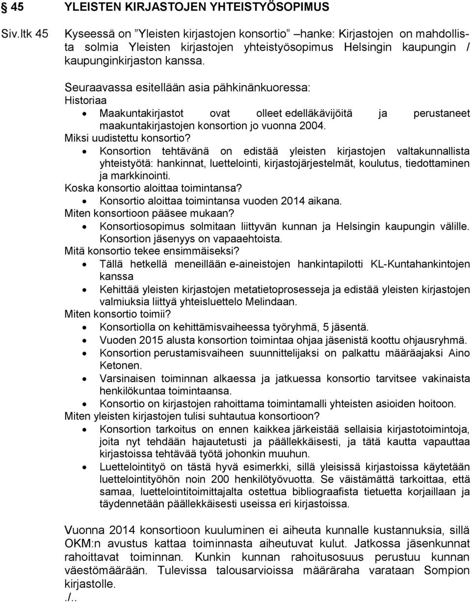 Seuraavassa esitellään asia pähkinänkuoressa: Historiaa Maakuntakirjastot ovat olleet edelläkävijöitä ja perustaneet maakuntakirjastojen konsortion jo vuonna 2004. Miksi uudistettu konsortio?