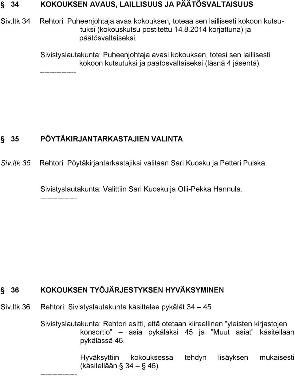 35 PÖYTÄKIRJANTARKASTAJIEN VALINTA Siv.ltk 35 Rehtori: Pöytäkirjantarkastajiksi valitaan Sari Kuosku ja Petteri Pulska. Sivistyslautakunta: Valittiin Sari Kuosku ja Olli-Pekka Hannula.