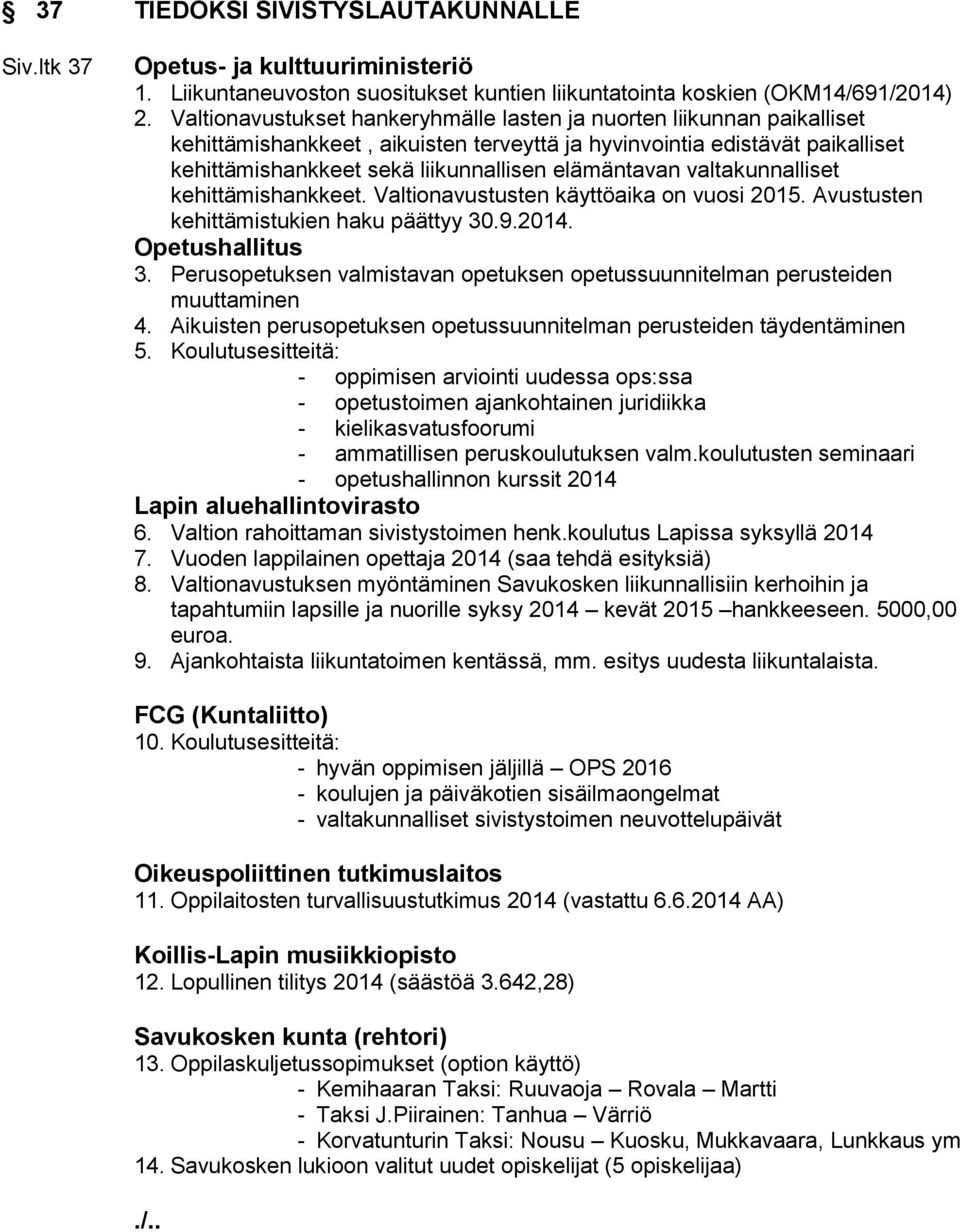 elämäntavan valtakunnalliset kehittämishankkeet. Valtionavustusten käyttöaika on vuosi 2015. Avustusten kehittämistukien haku päättyy 30.9.2014. Opetushallitus 3.