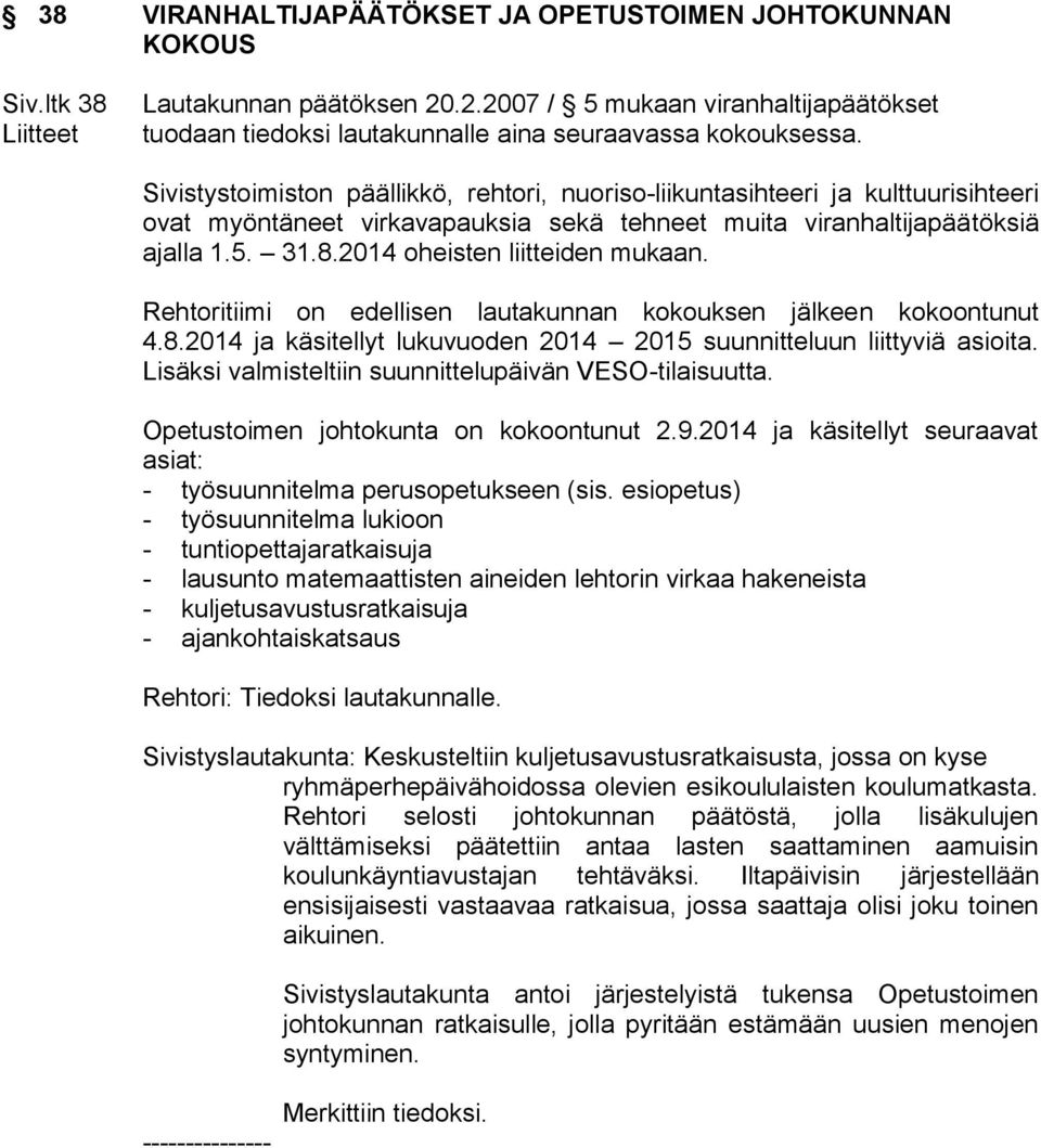 Sivistystoimiston päällikkö, rehtori, nuoriso-liikuntasihteeri ja kulttuurisihteeri ovat myöntäneet virkavapauksia sekä tehneet muita viranhaltijapäätöksiä ajalla 1.5. 31.8.